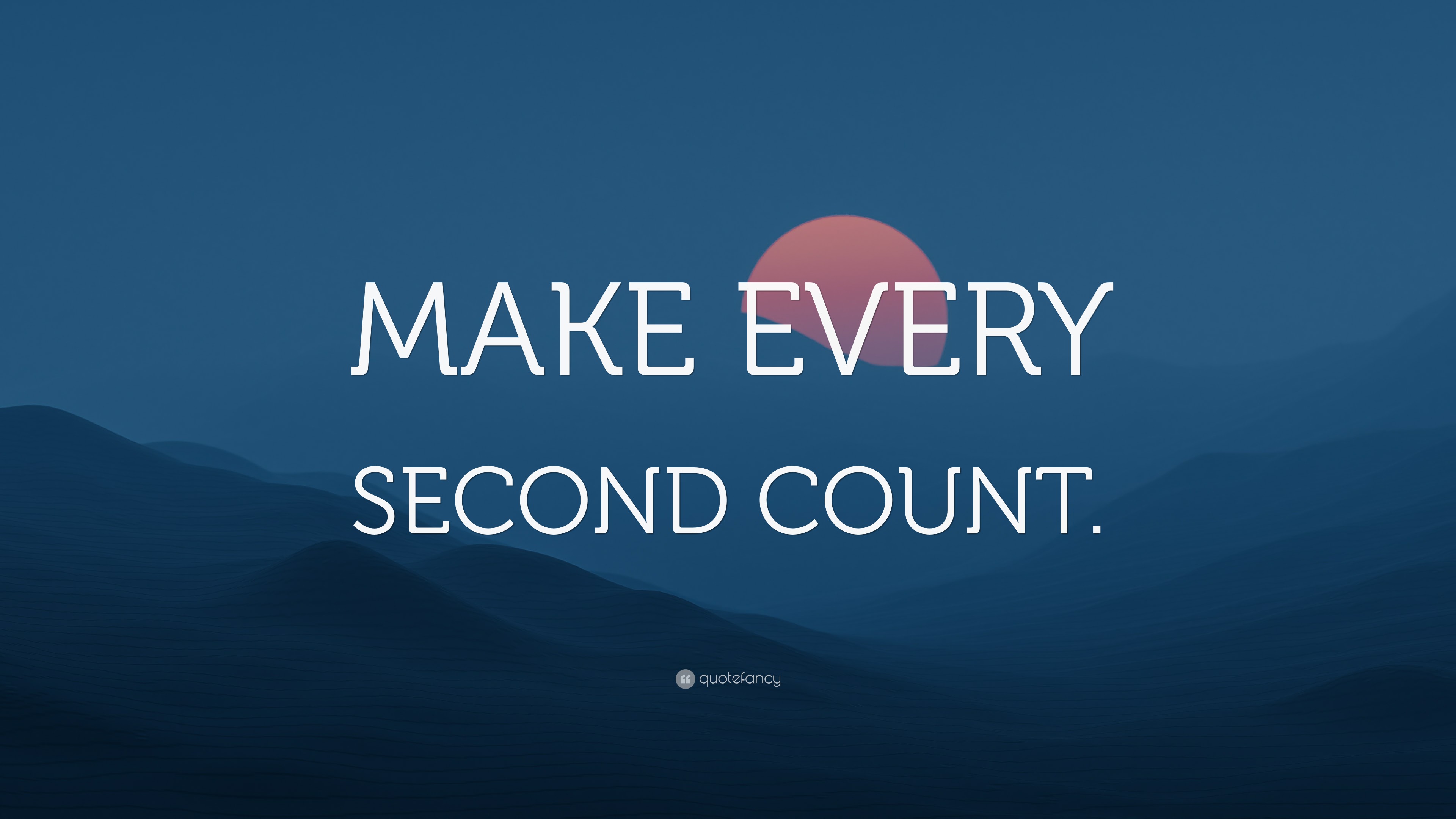 MAKE EVERY SECOND COUNT.” Wallpaper