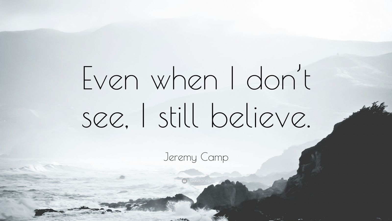 Jeremy Camp Quote: “Even when I don't see, I still believe.”