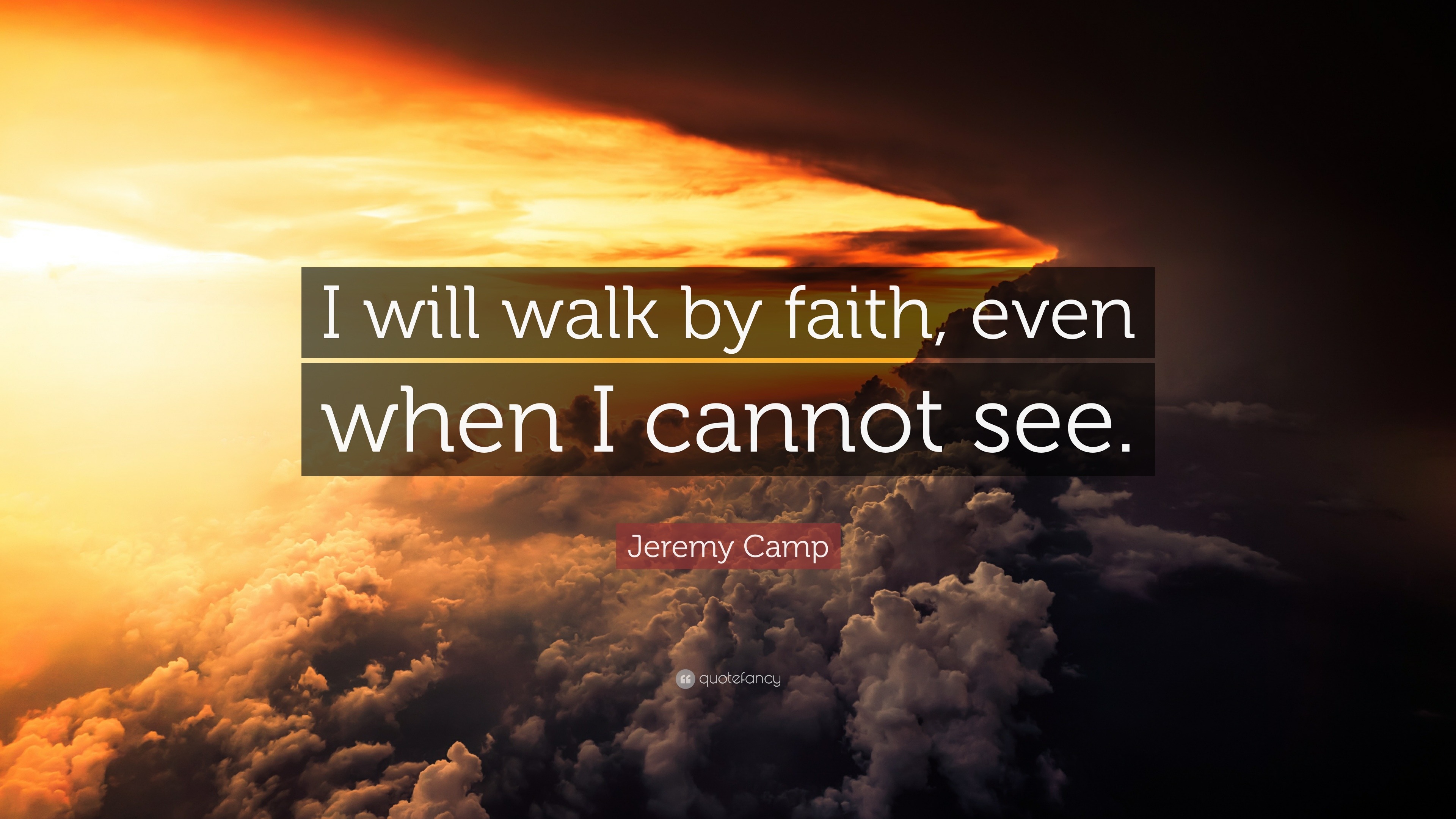 Jeremy Camp Quote: “I will walk by faith, even when I cannot see.”