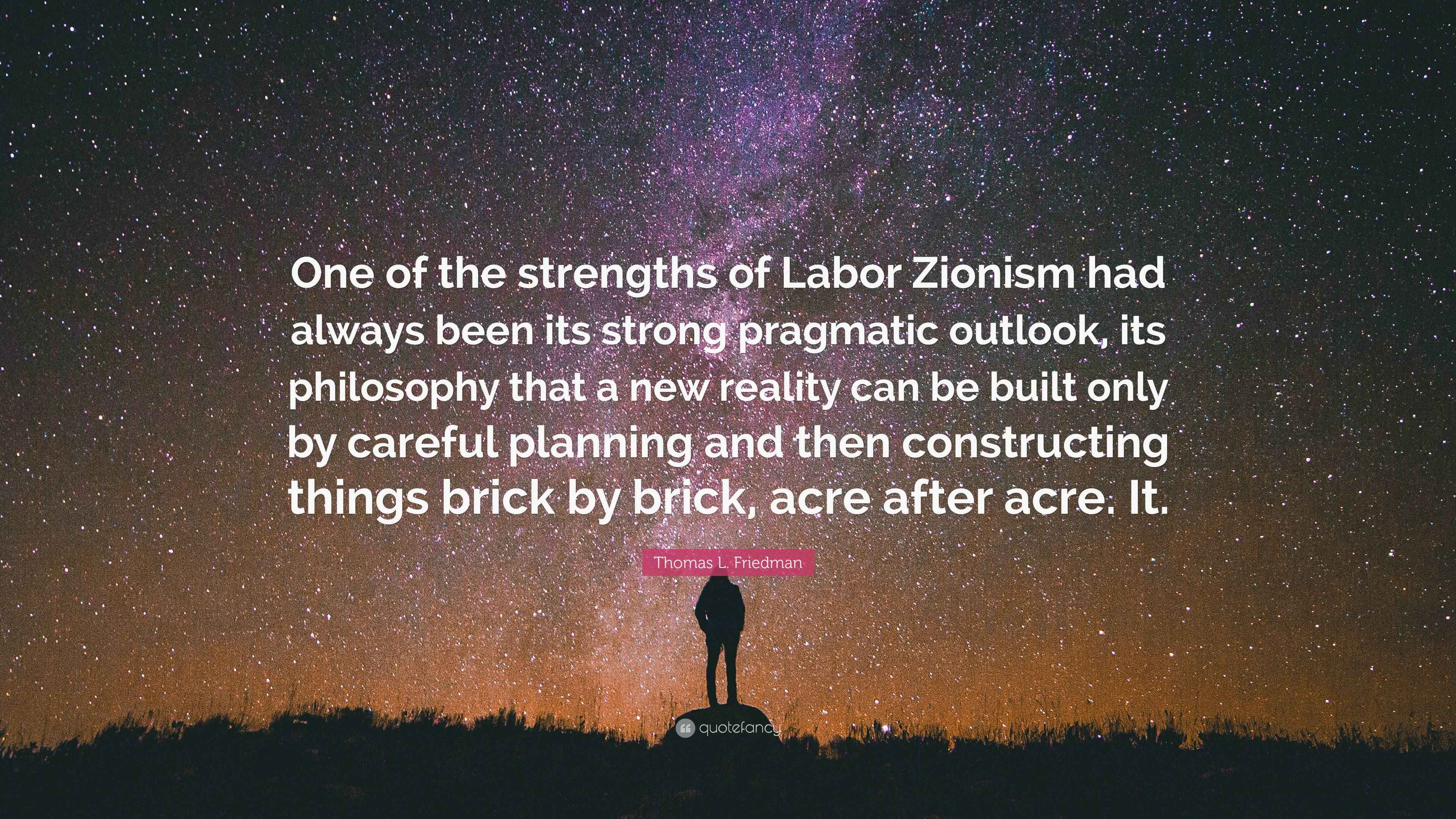 Thomas L. Friedman Quote: “One of the strengths of Labor Zionism had always been its strong pragmatic outlook, its philosophy that a new reality.”