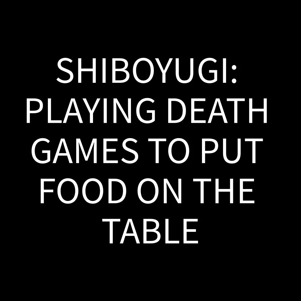 SHIBOYUGI: Playing Death Games to Put Food on the Table