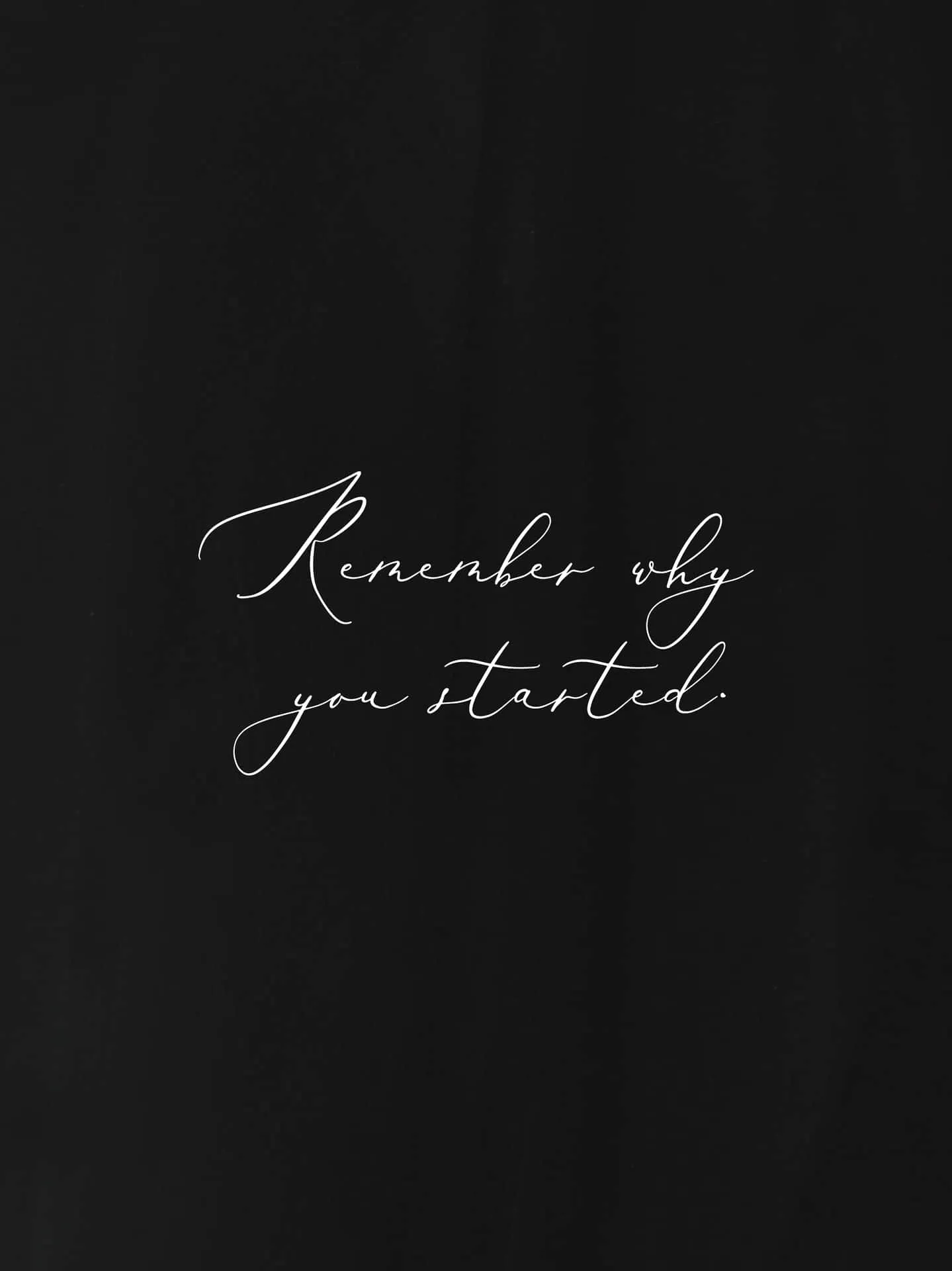 Download A Black Background With The Words Remember Why You Started Wallpaper