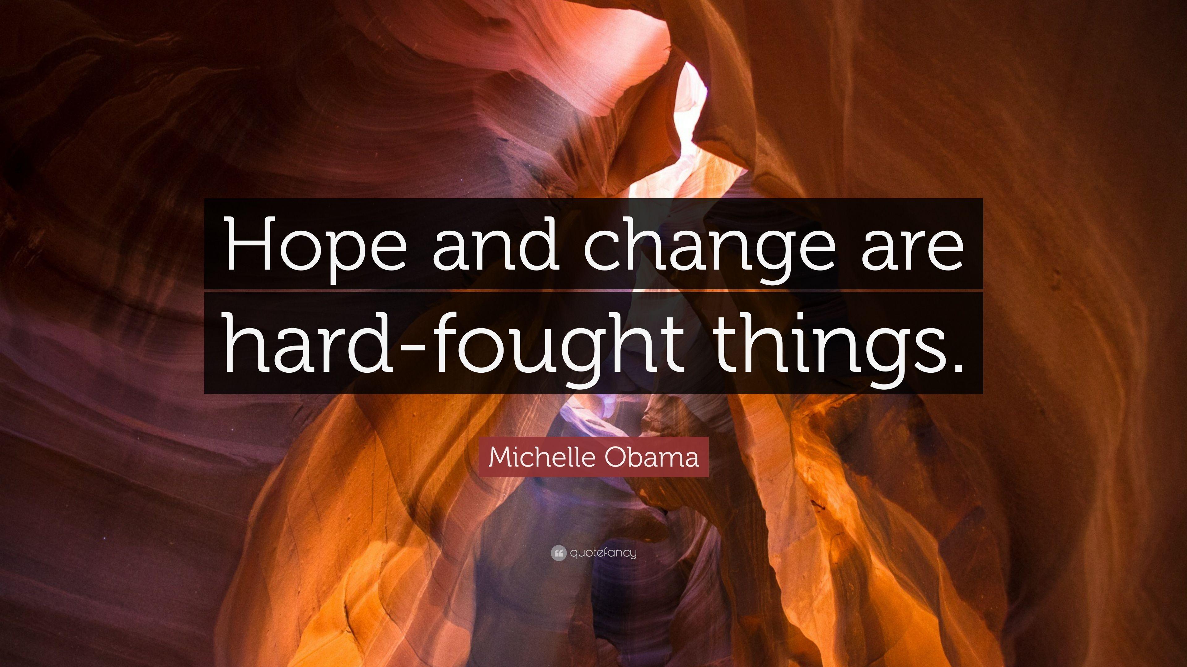 Michelle Obama Quote: “Hope And Change Are Hard Fought Things.” 1