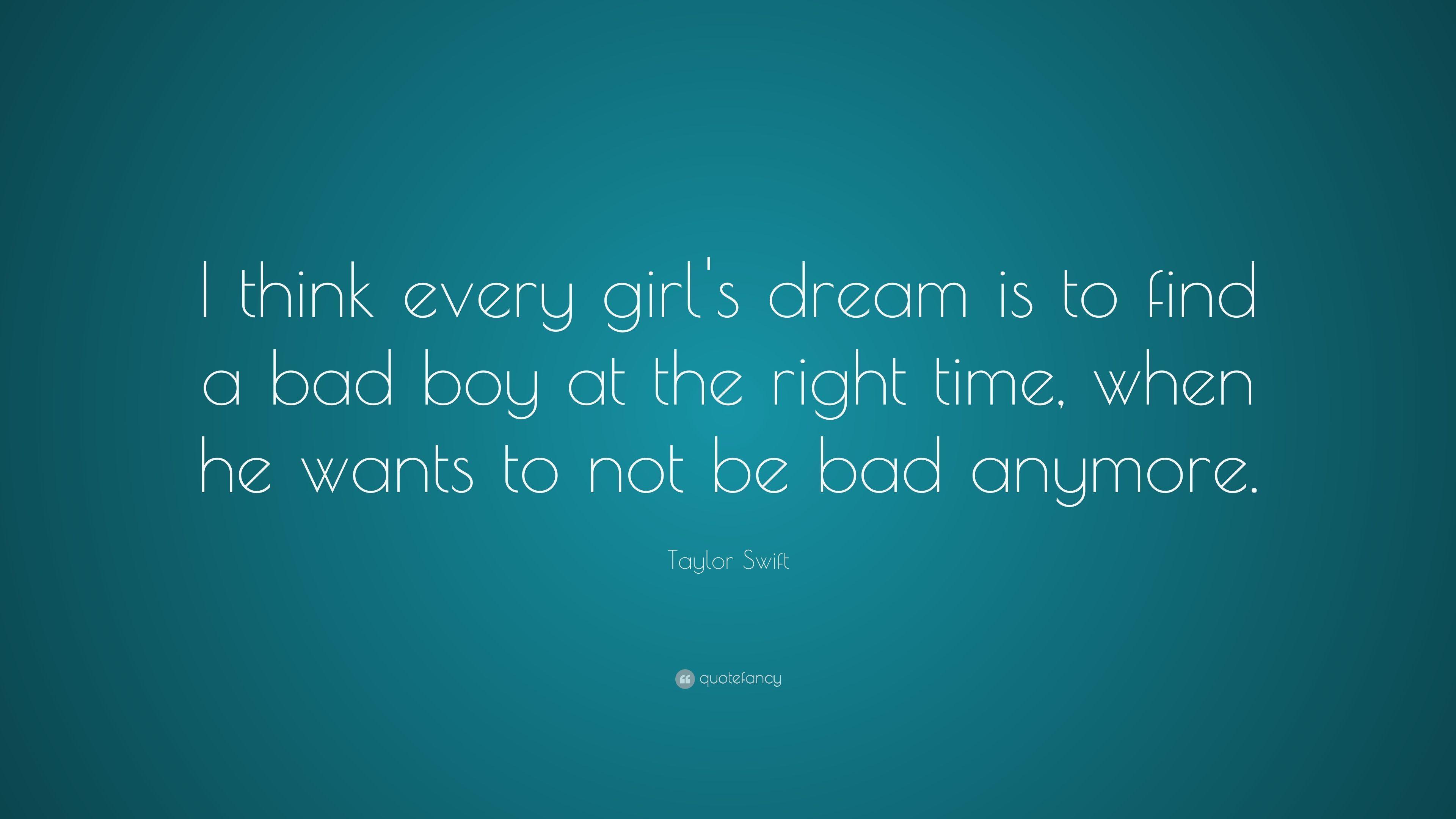Taylor Swift Quote: “I think every girl's dream is to find a bad