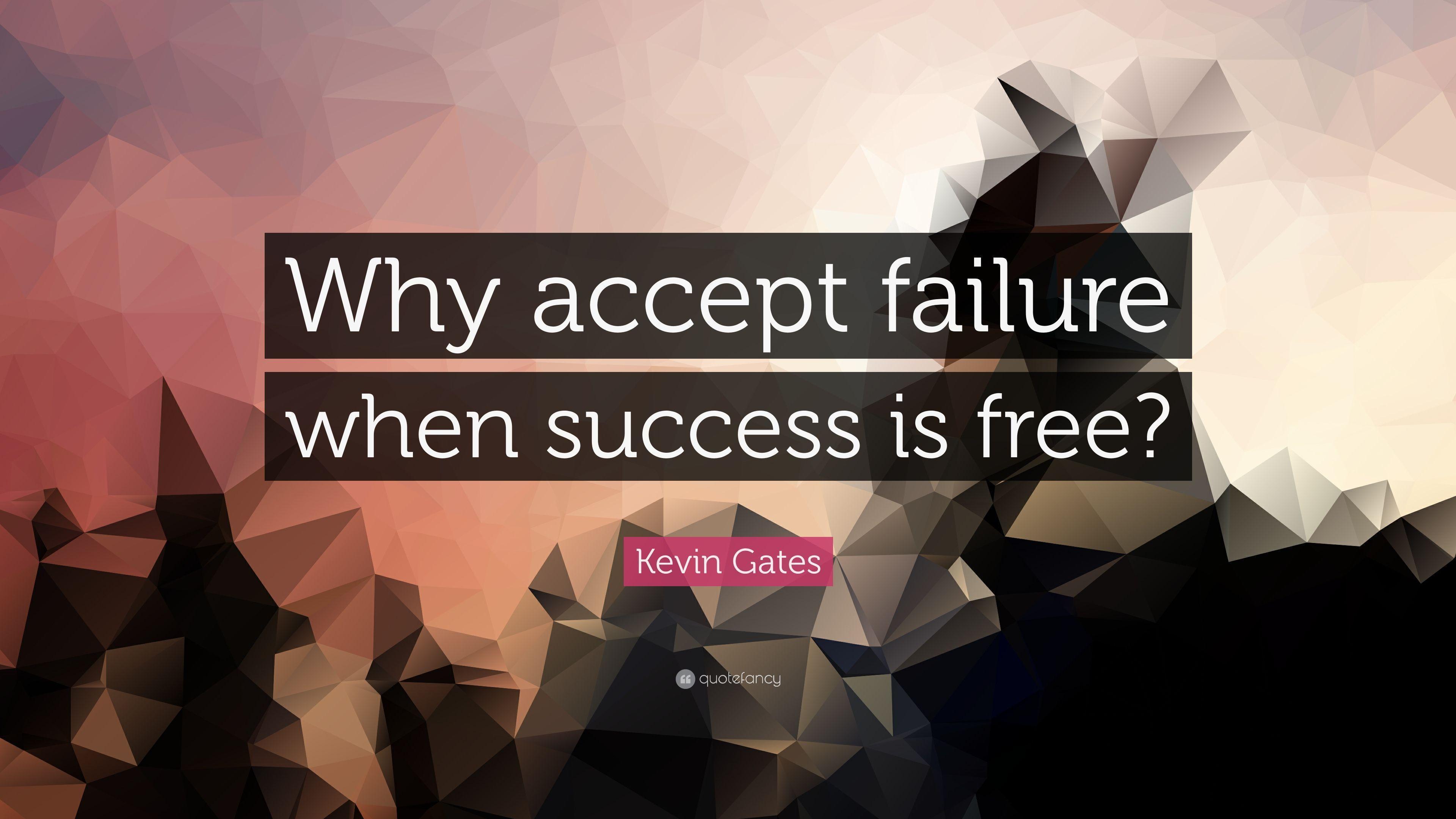 Kevin Gates Quote: “Why accept failure when success is free?” 13