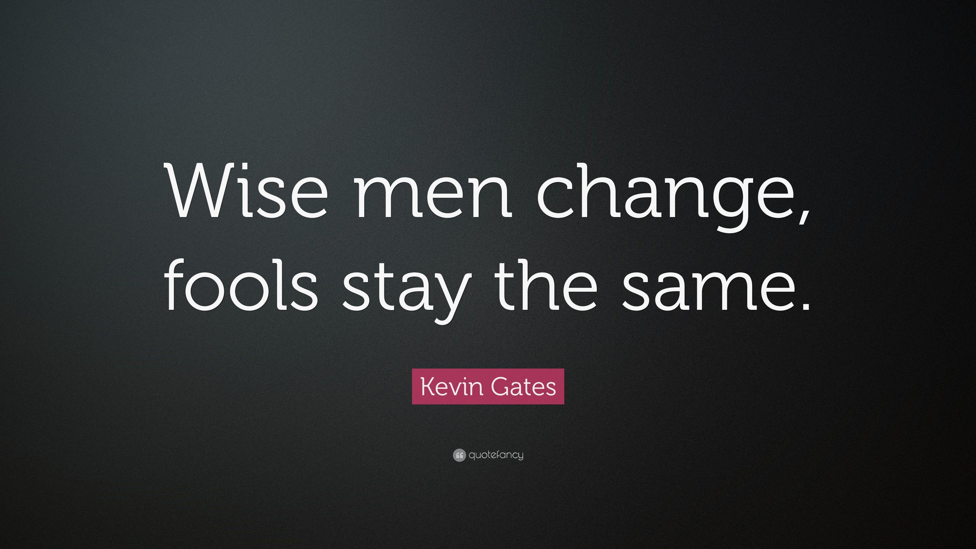 Kevin Gates Quote: “Wise men change, fools stay the same.” 17
