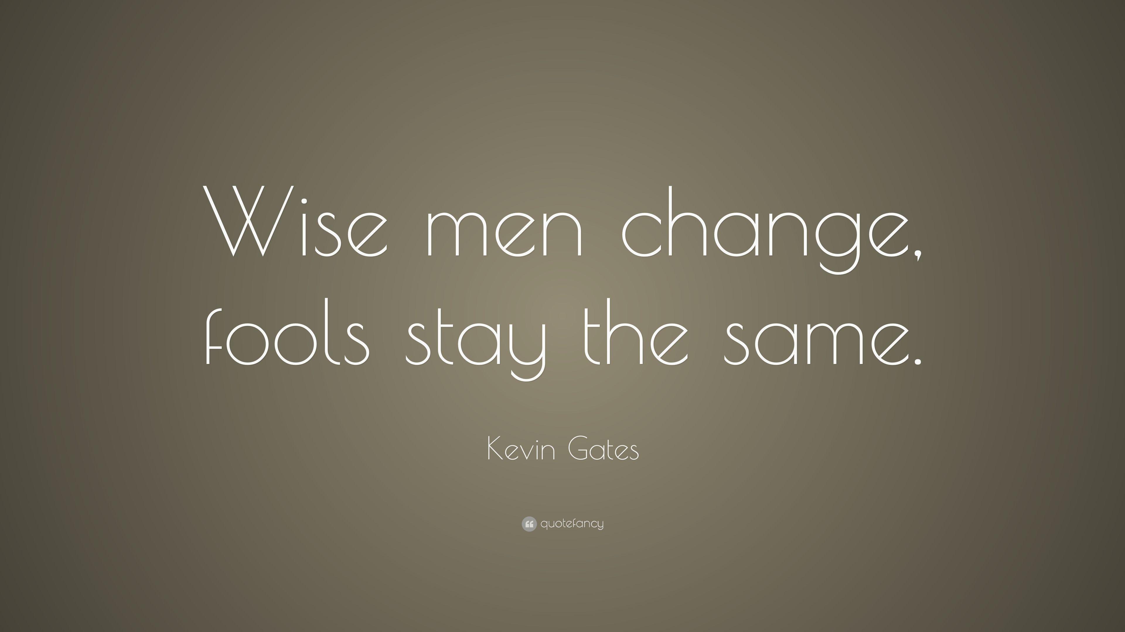 Kevin Gates Quote: “Wise men change, fools stay the same.” 17