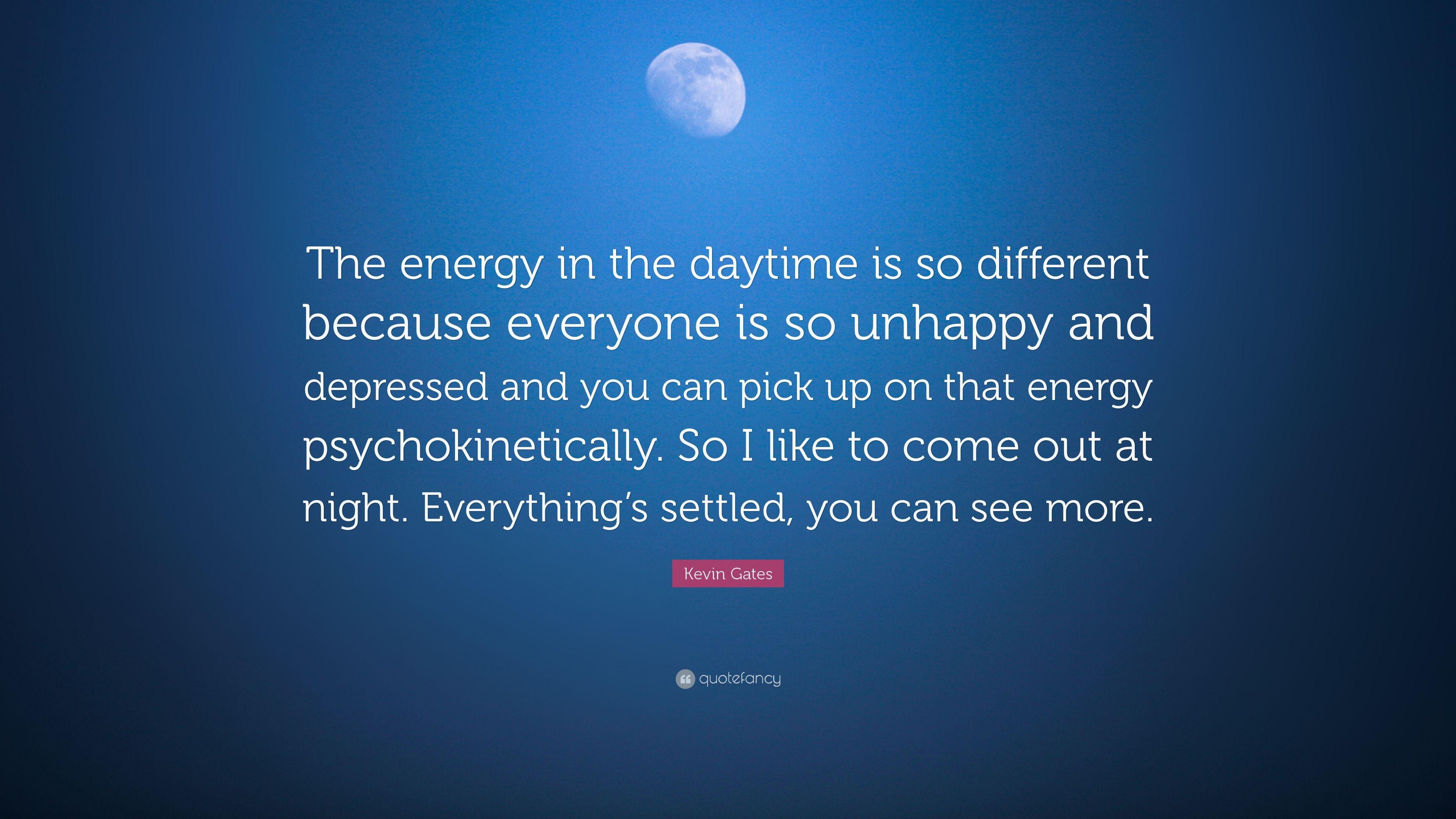 Kevin Gates Quote: “The energy in the daytime is so different