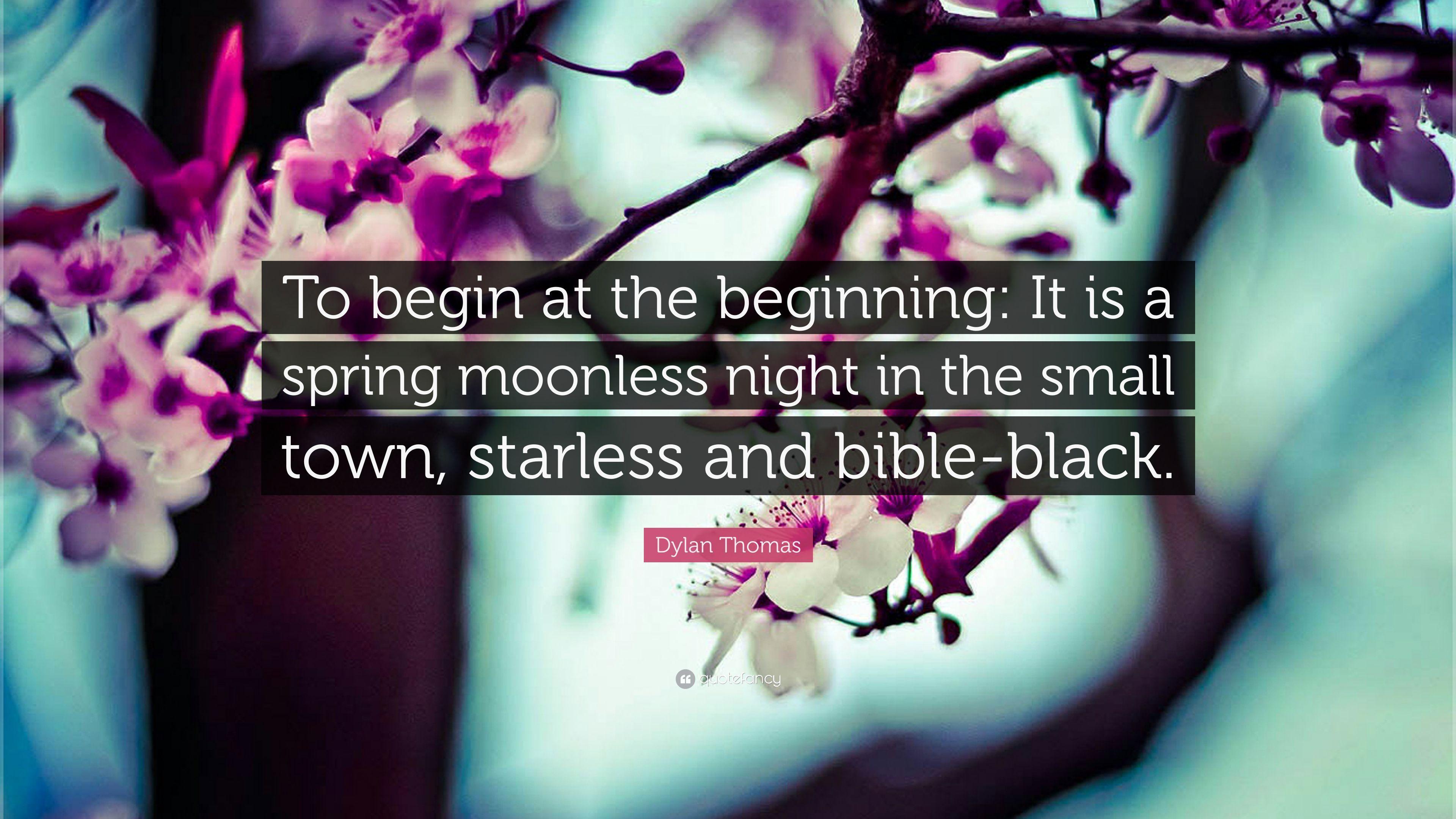 Dylan Thomas Quote: “To begin at the beginning: It is a spring