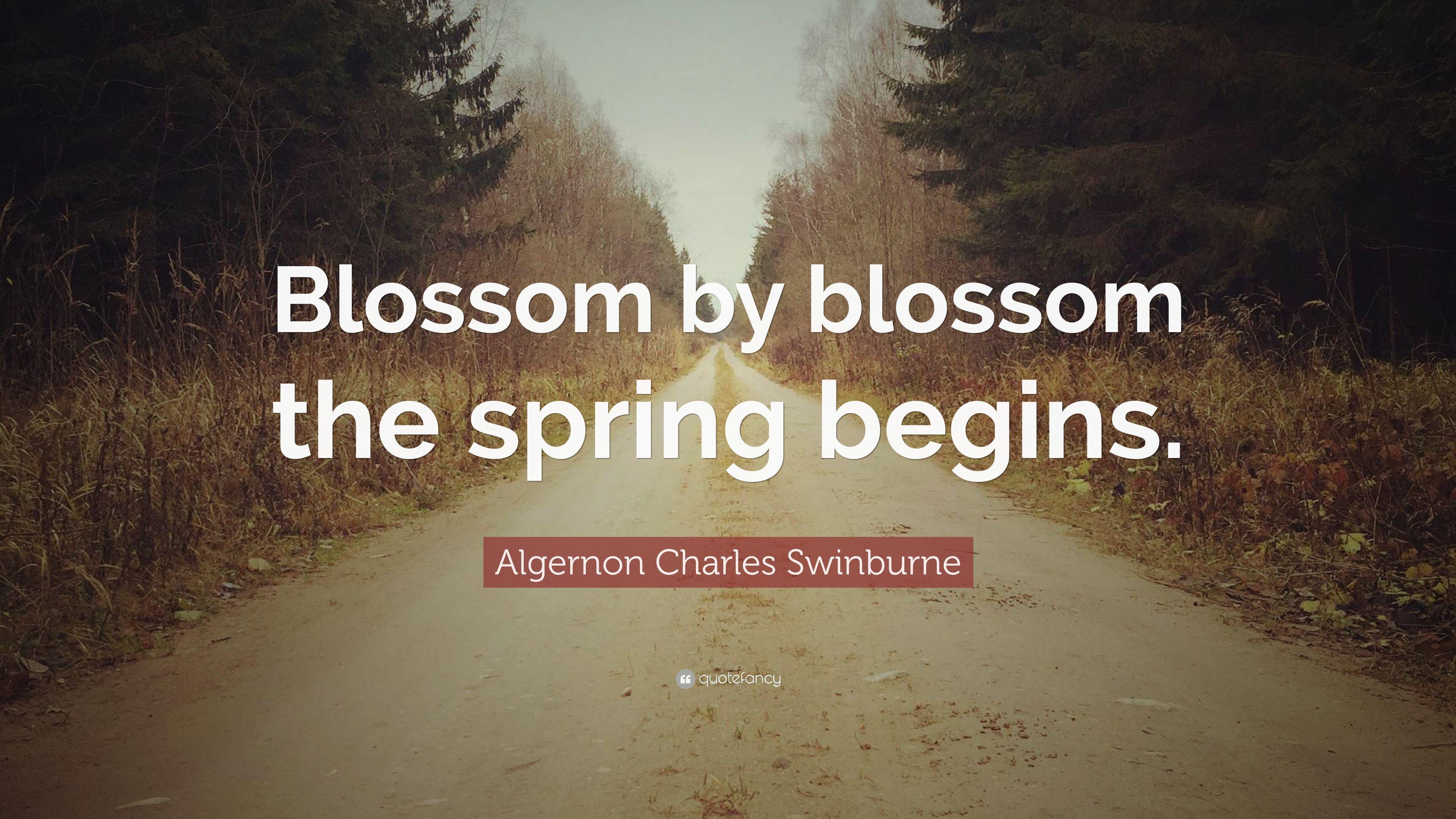Algernon Charles Swinburne Quote: “Blossom by blossom the spring