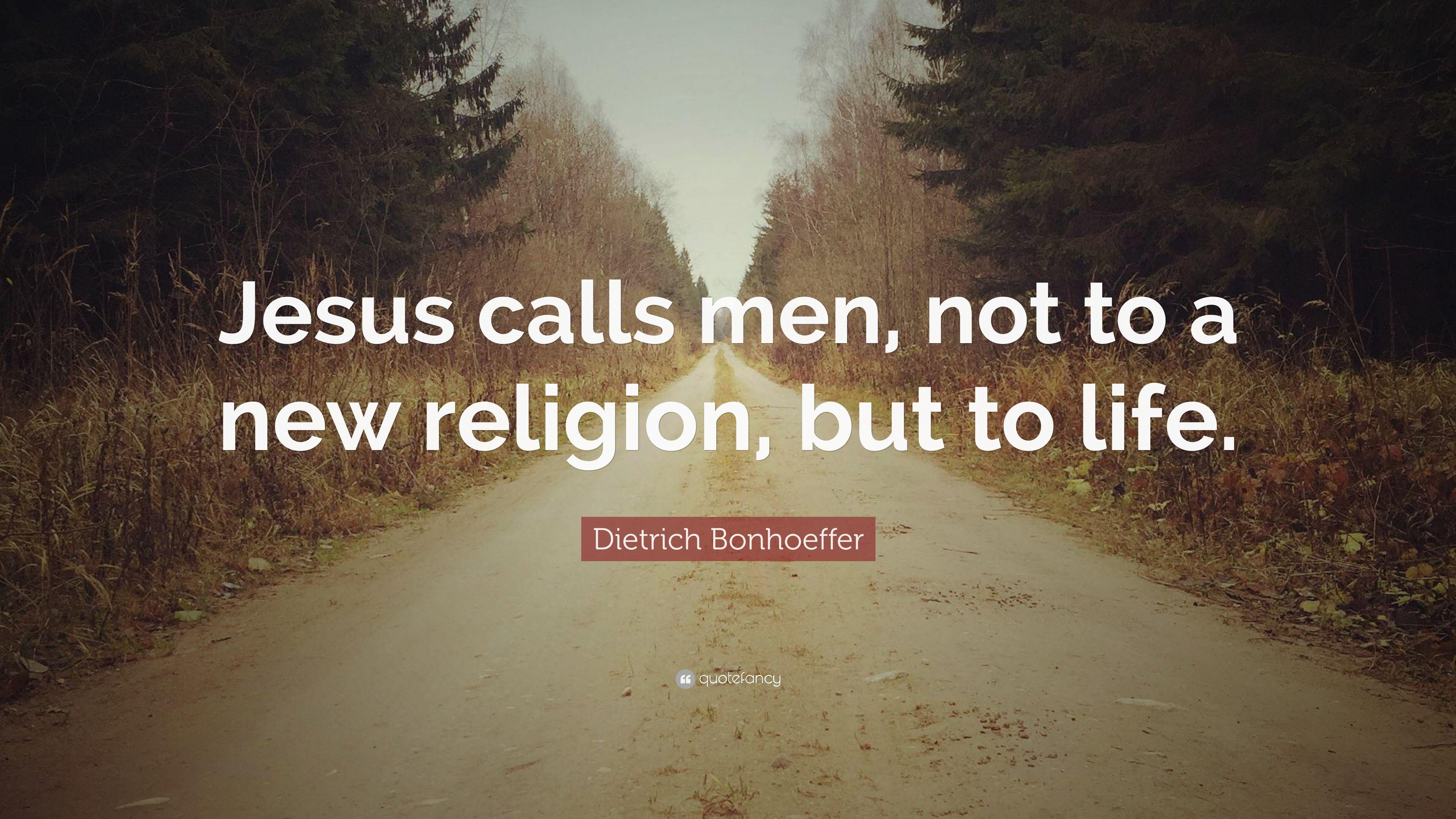 Dietrich Bonhoeffer Quote: “Jesus calls men, not to a new religion