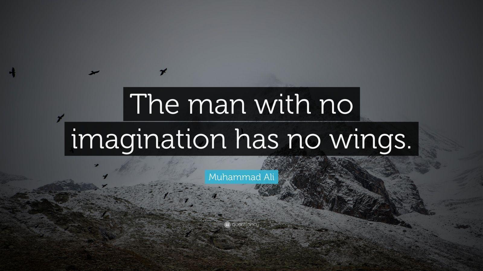 Muhammad Ali Quote: “The man with no imagination has no wings.” (21 wallpaper)
