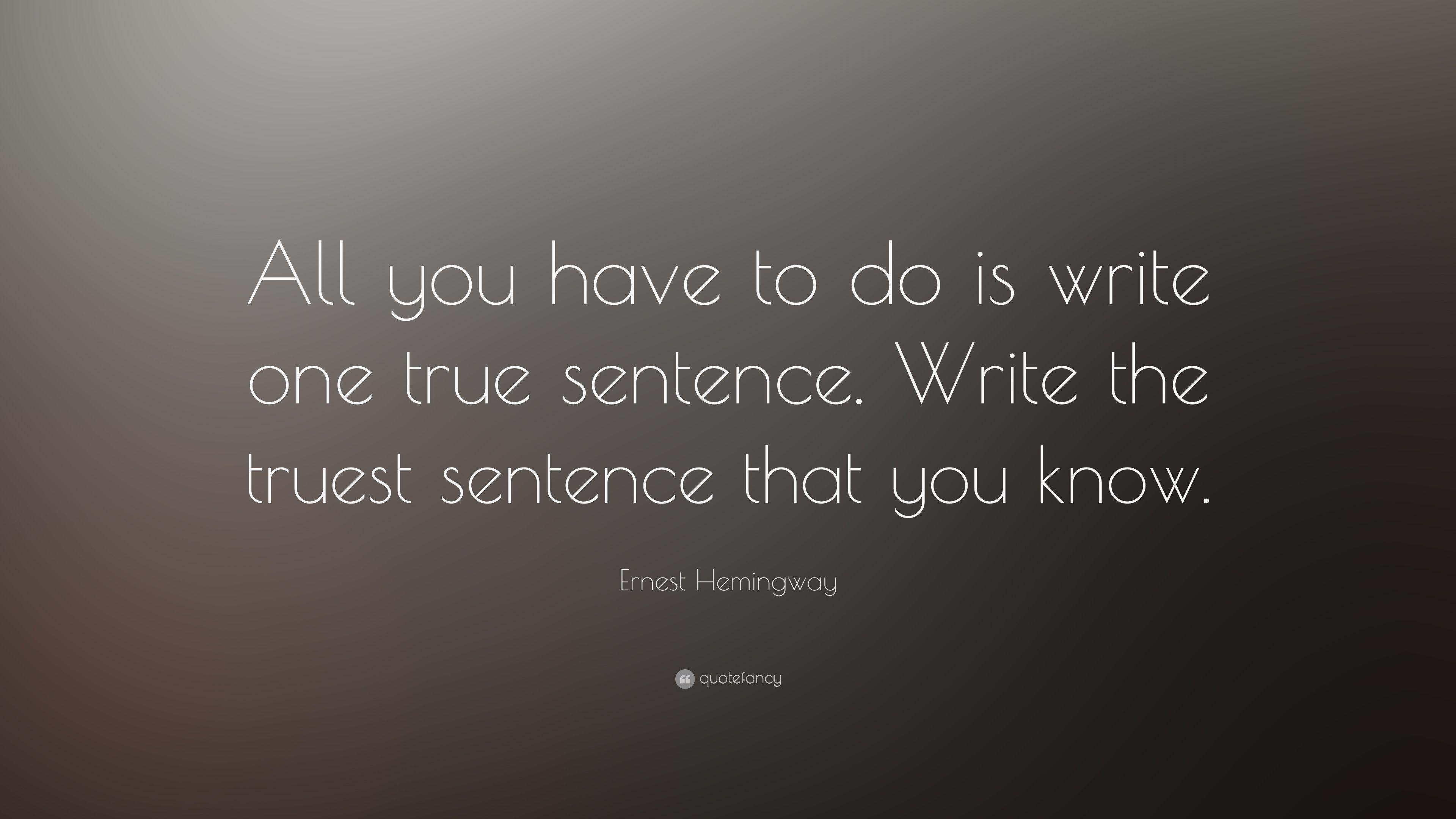 Ernest Hemingway Quote: “All you have to do is write one true