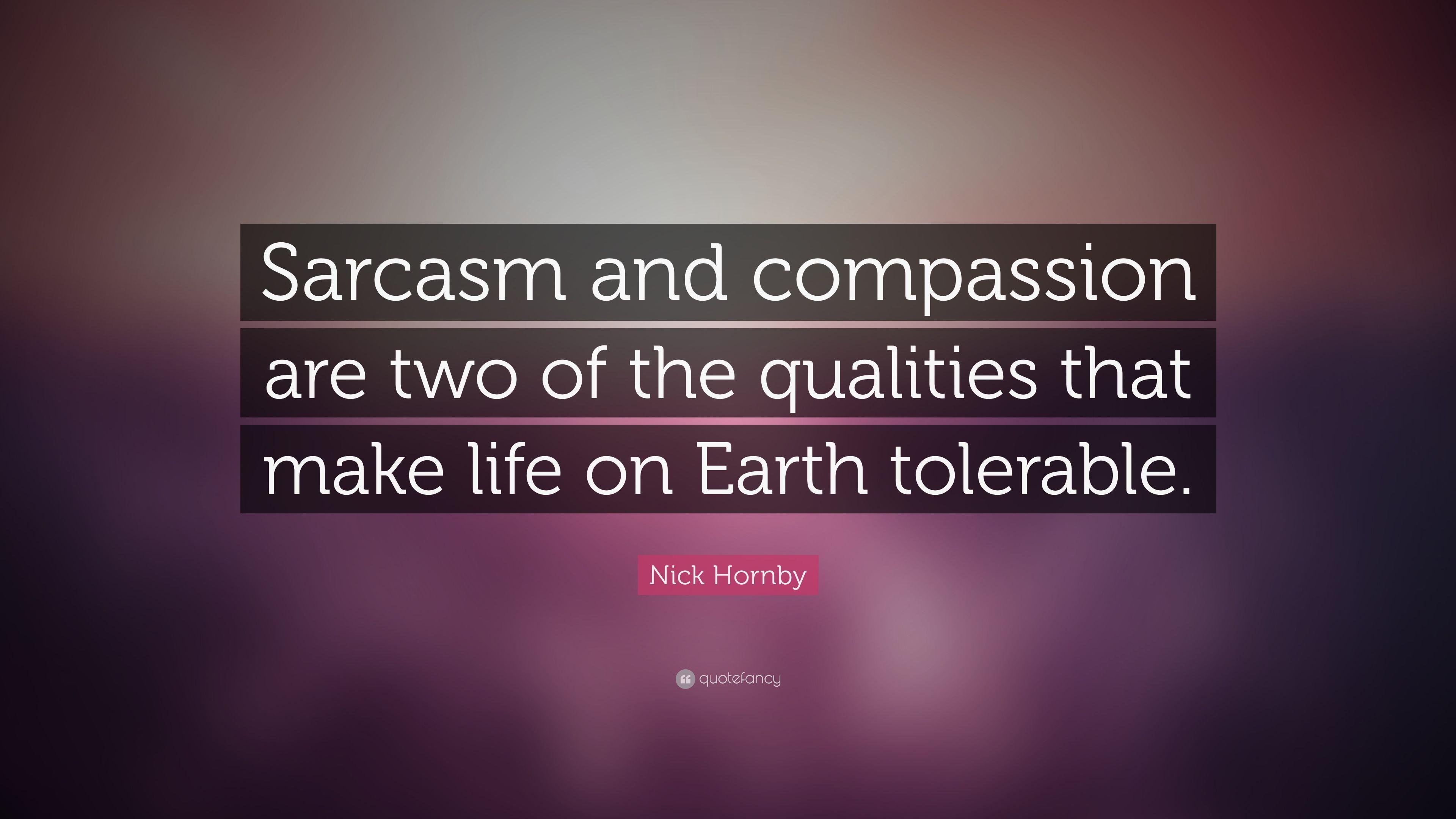 Nick Hornby Quote: “Sarcasm and compassion are two