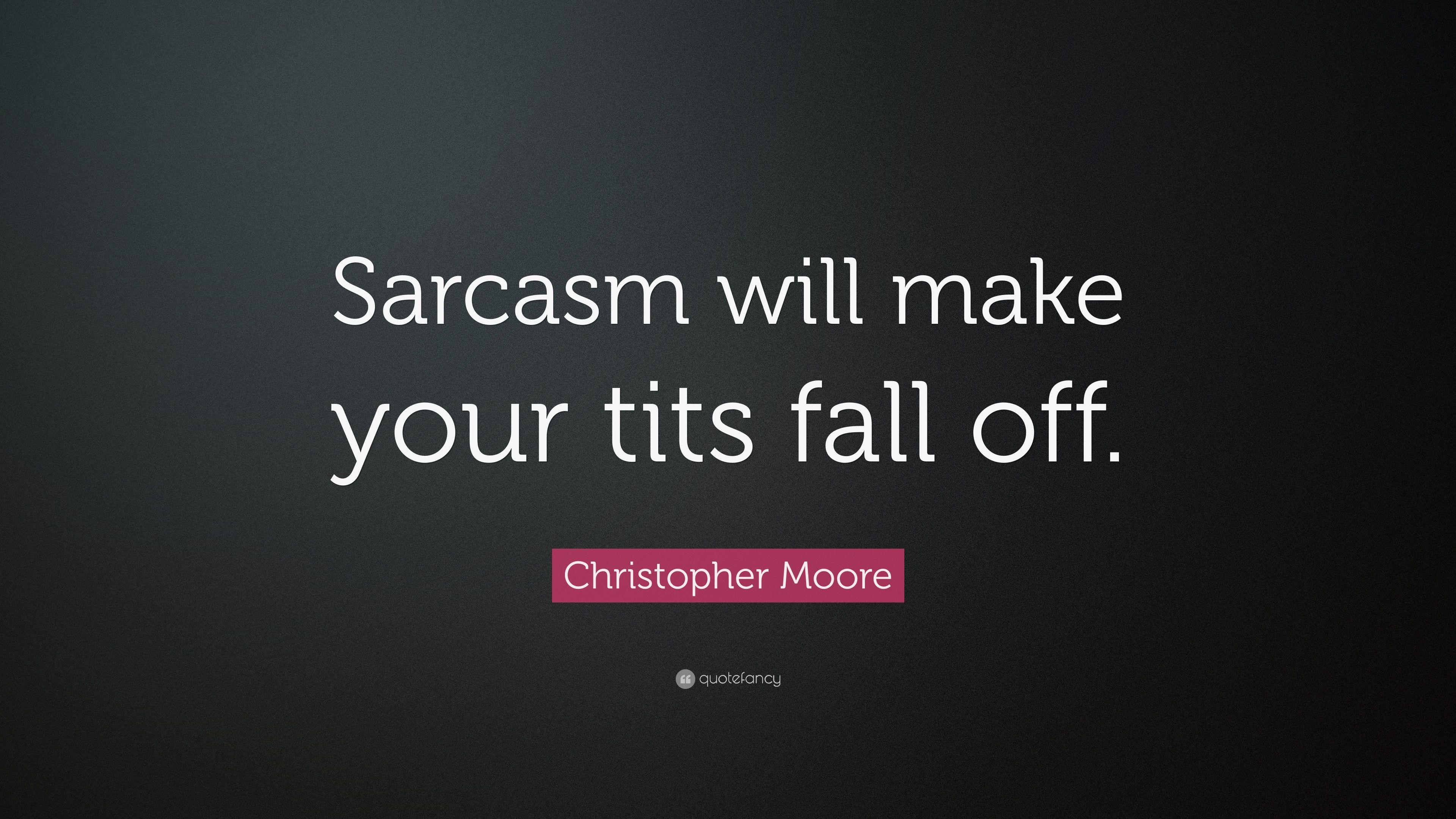 Christopher Moore Quote: “Sarcasm will make your tits fall off