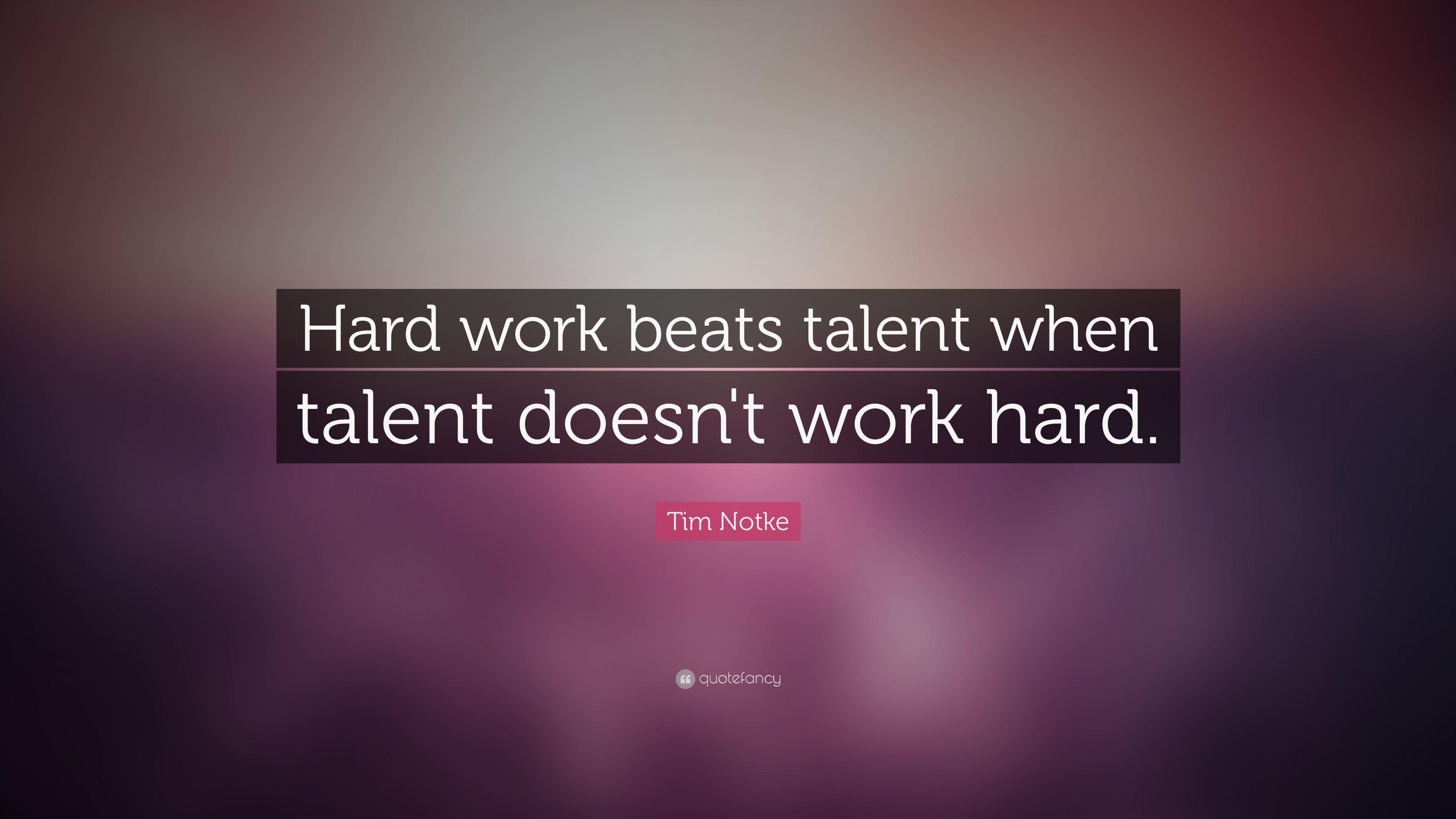 Tim Notke Quote: “Hard work beats talent when talent doesn't work