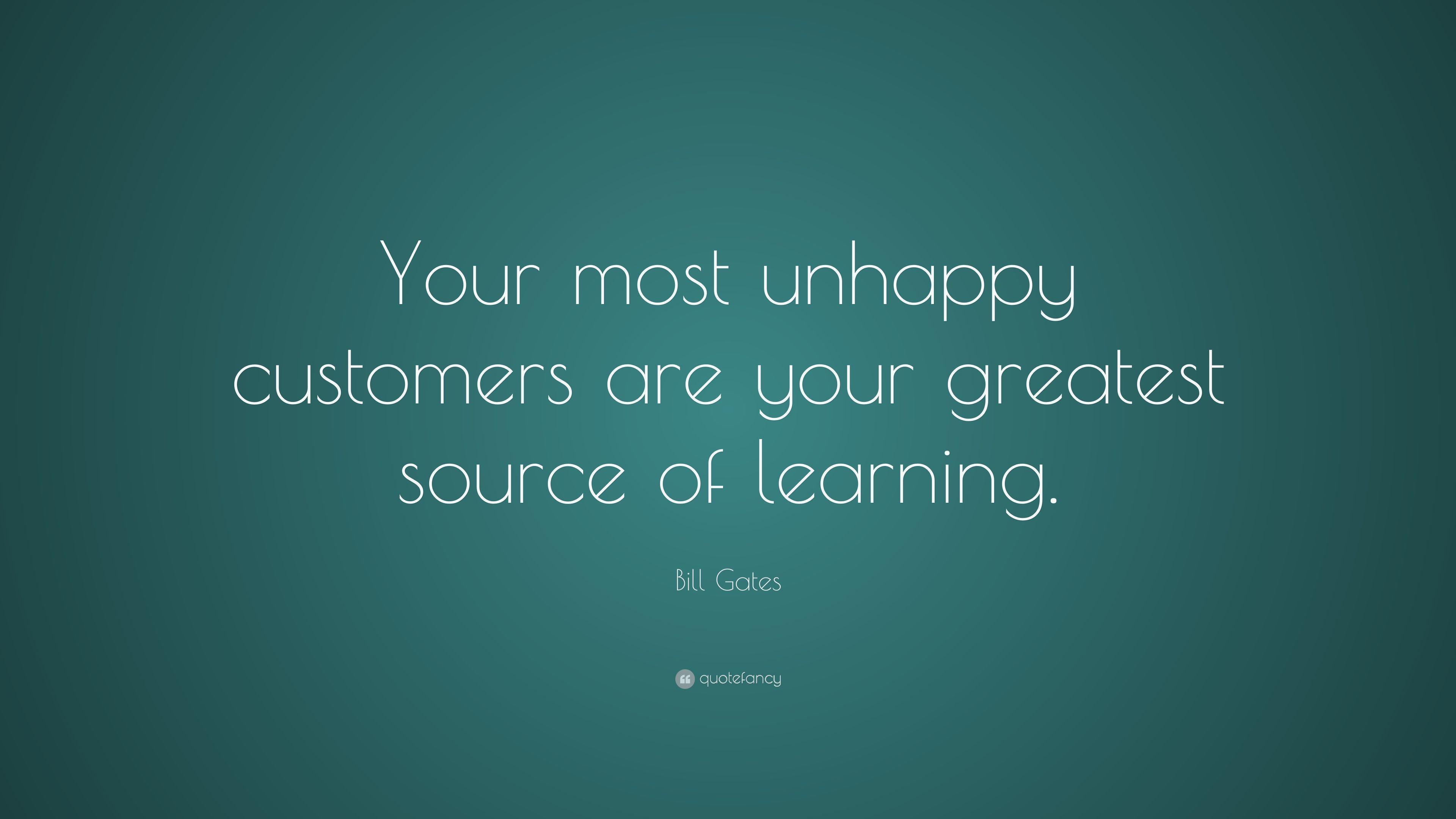 Bill Gates Quote: “Your most unhappy customers are your greatest
