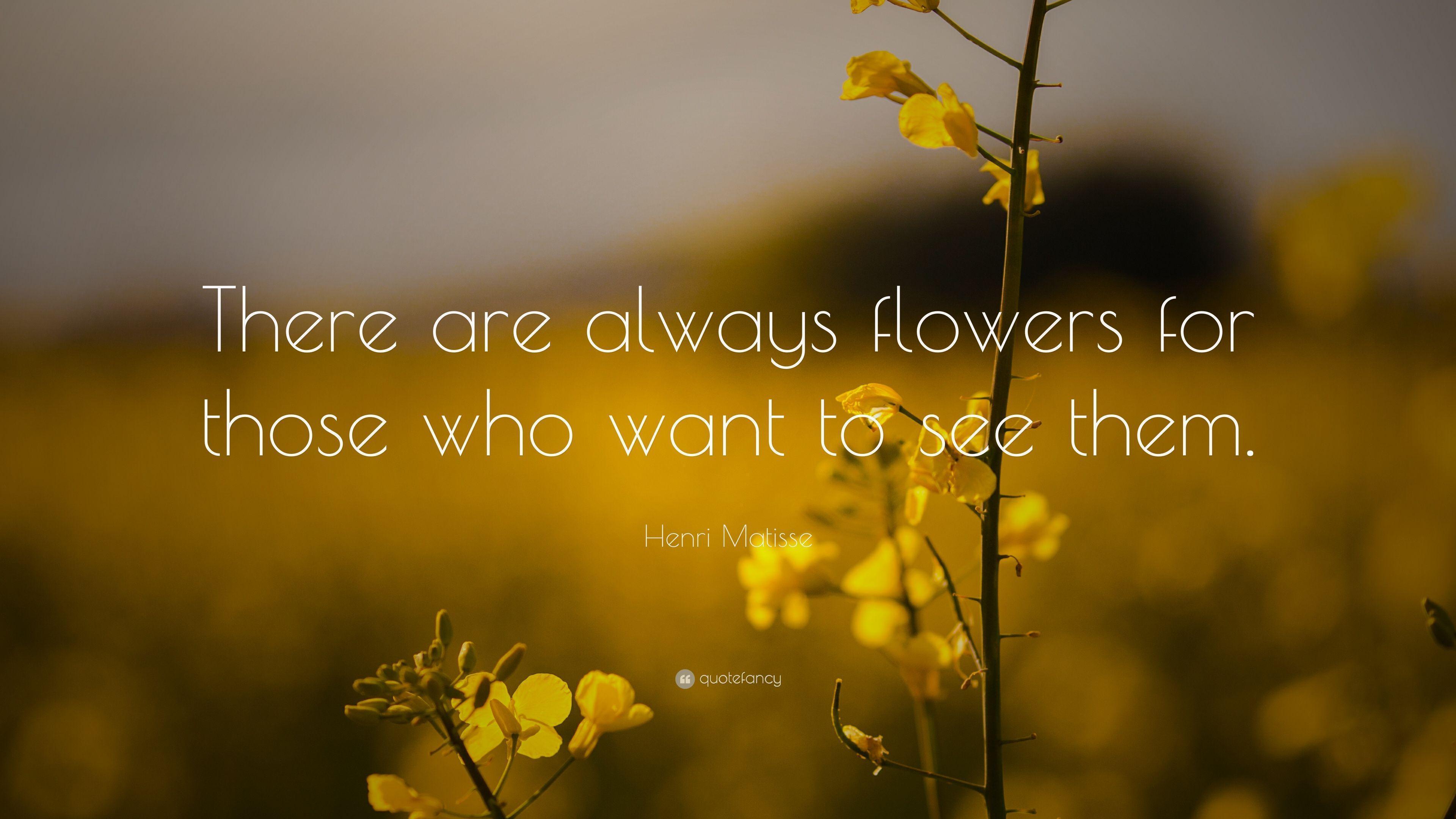 Henri Matisse Quote: “There are always flowers for those who want