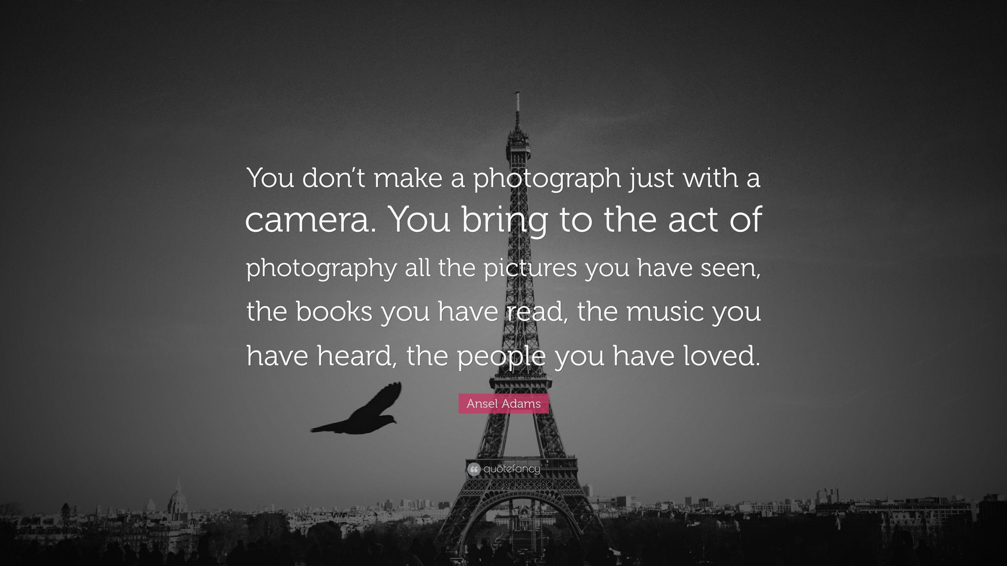 Ansel Adams Quote: “You don't make a photograph just with a