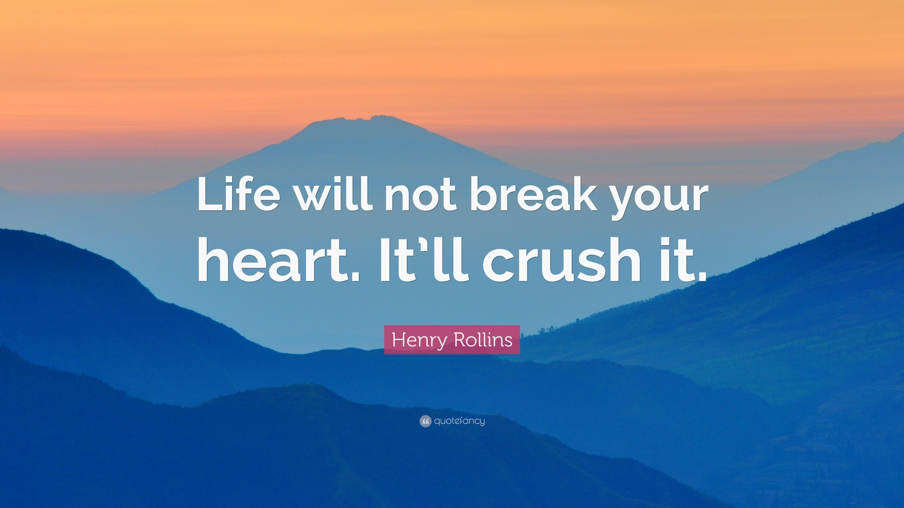 Henry Rollins Quote: “Life will not break your heart. It'll crush
