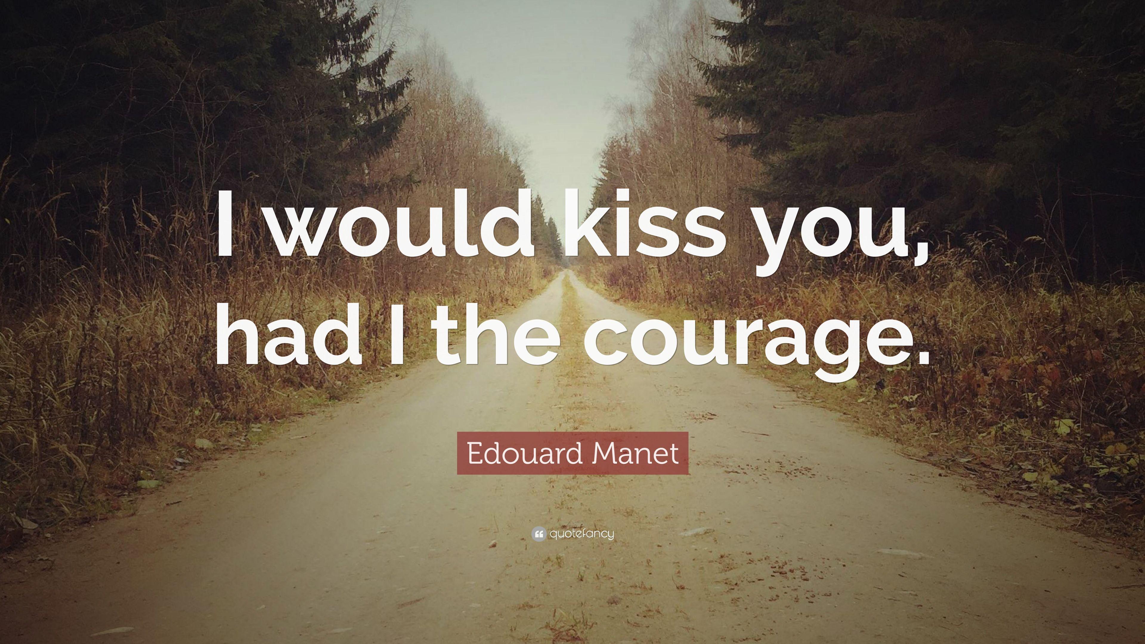 Edouard Manet Quote: “I would kiss you, had I the courage.” 2