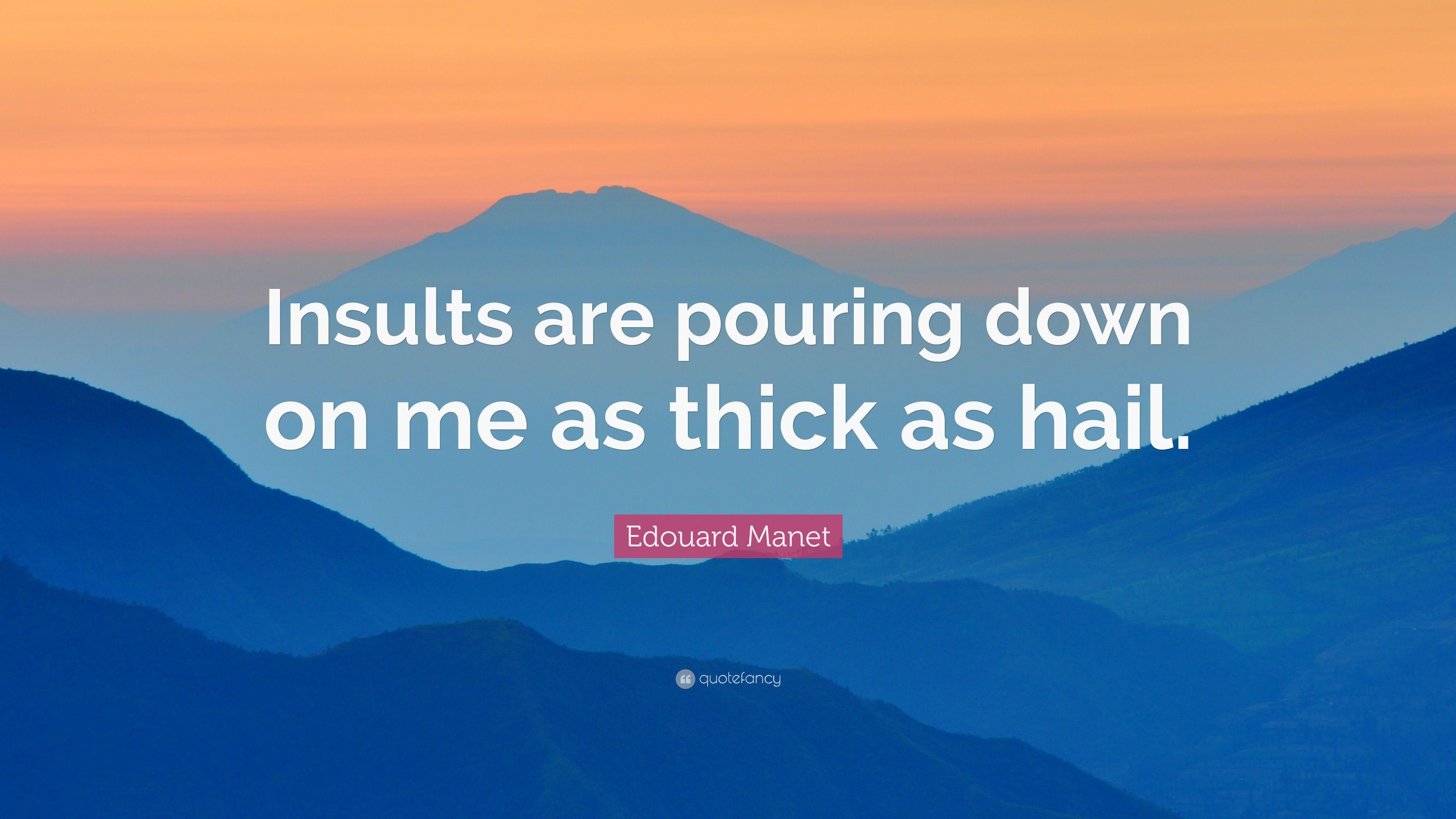 Edouard Manet Quote: “Insults are pouring down on me as thick as