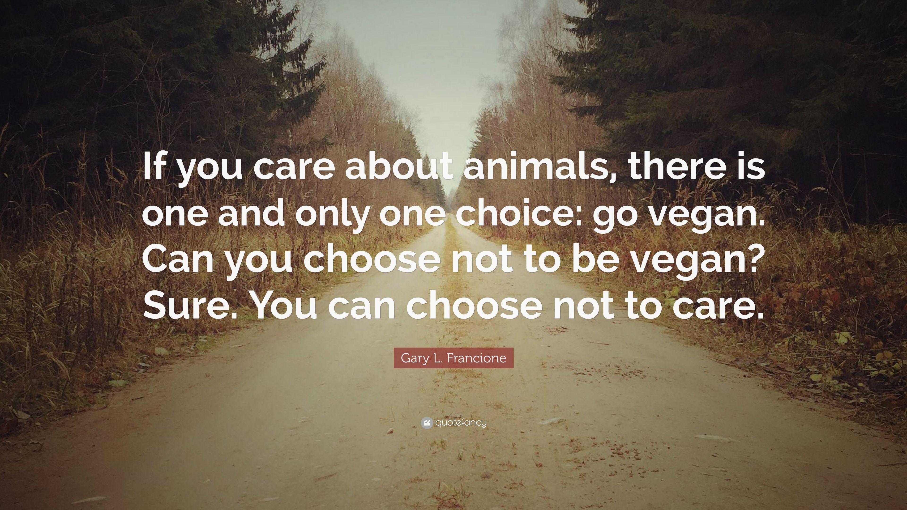 Gary L. Francione Quote: “If you care about animals, there is one