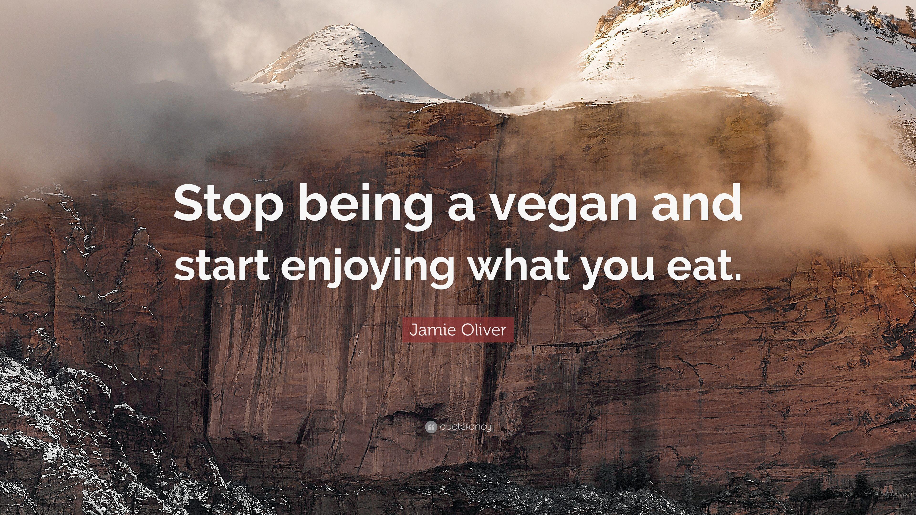 Jamie Oliver Quote: “Stop being a vegan and start enjoying what