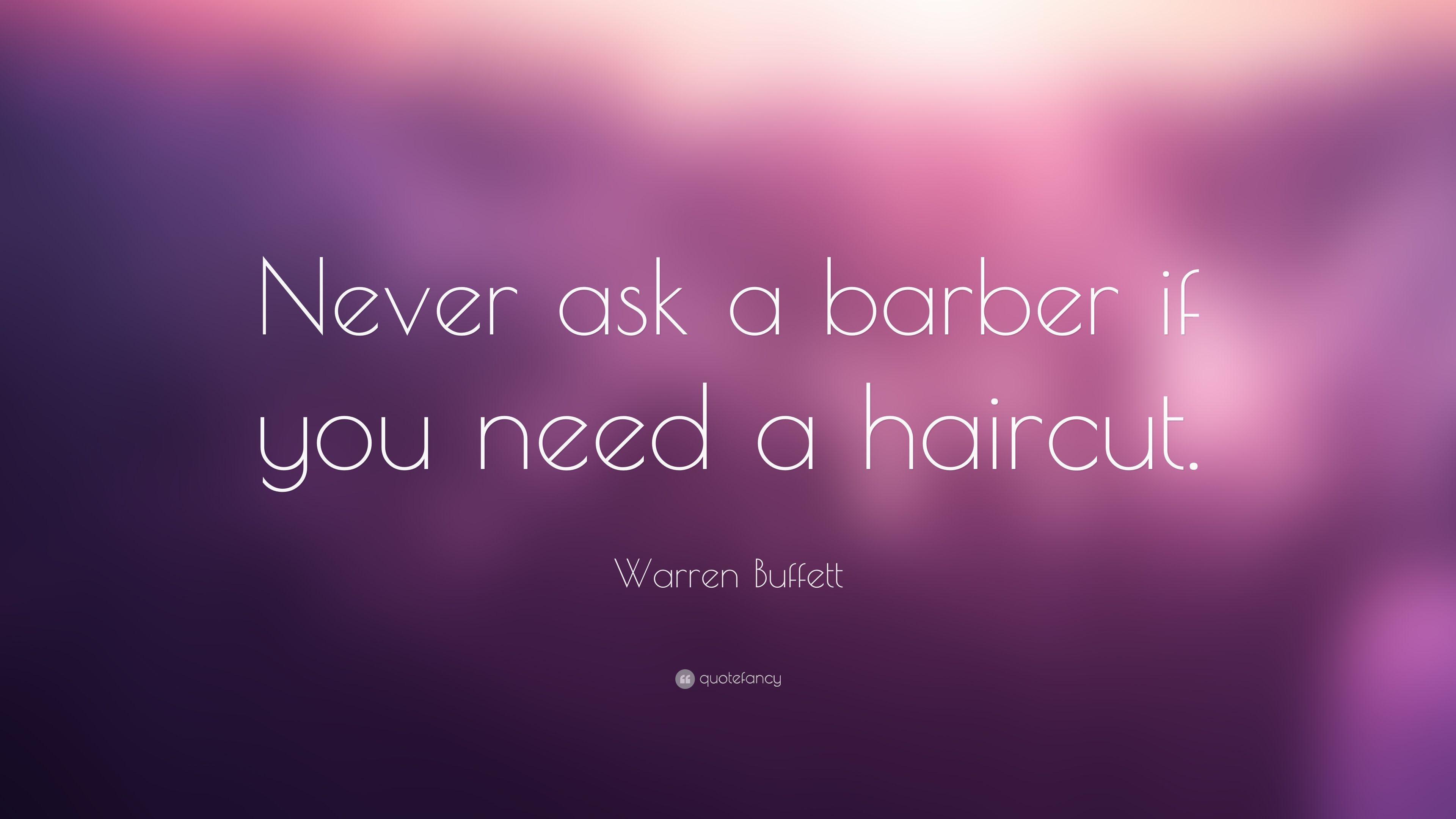 Warren Buffett Quote: “Never ask a barber if you need a haircut