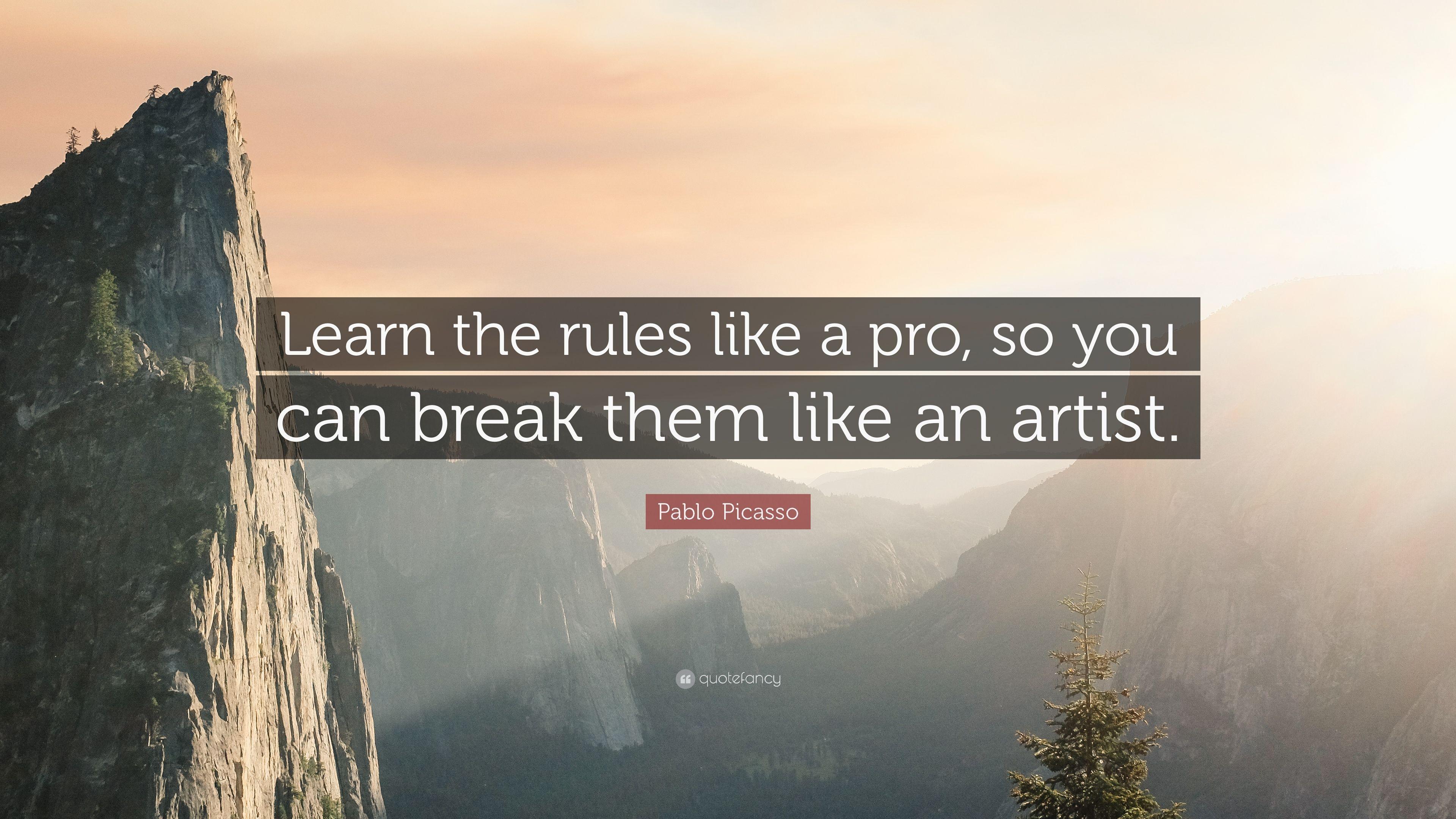 Pablo Picasso Quote: “Learn the rules like a pro, so you can break