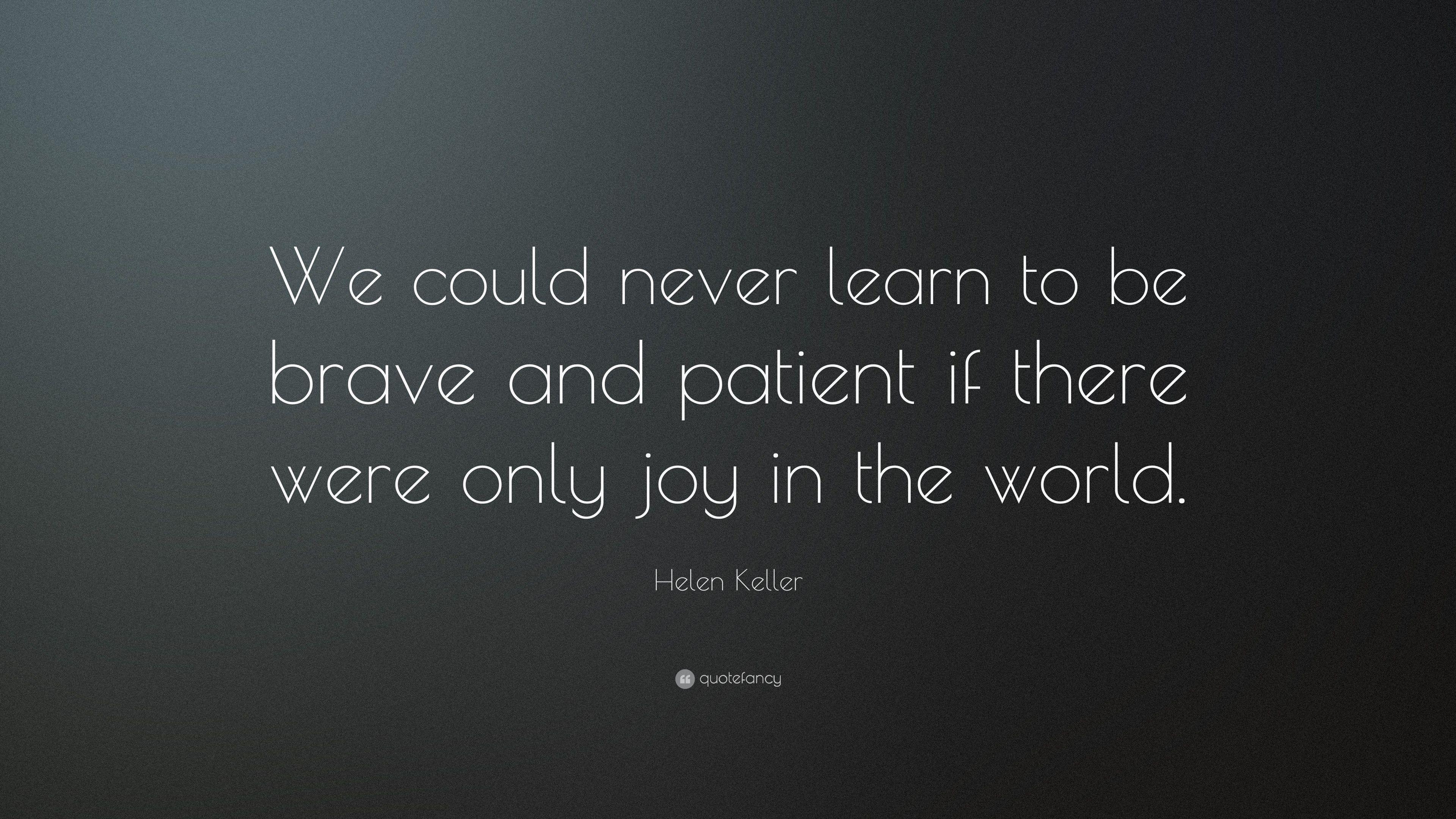 Helen Keller Quote: “We could never learn to be brave and patient