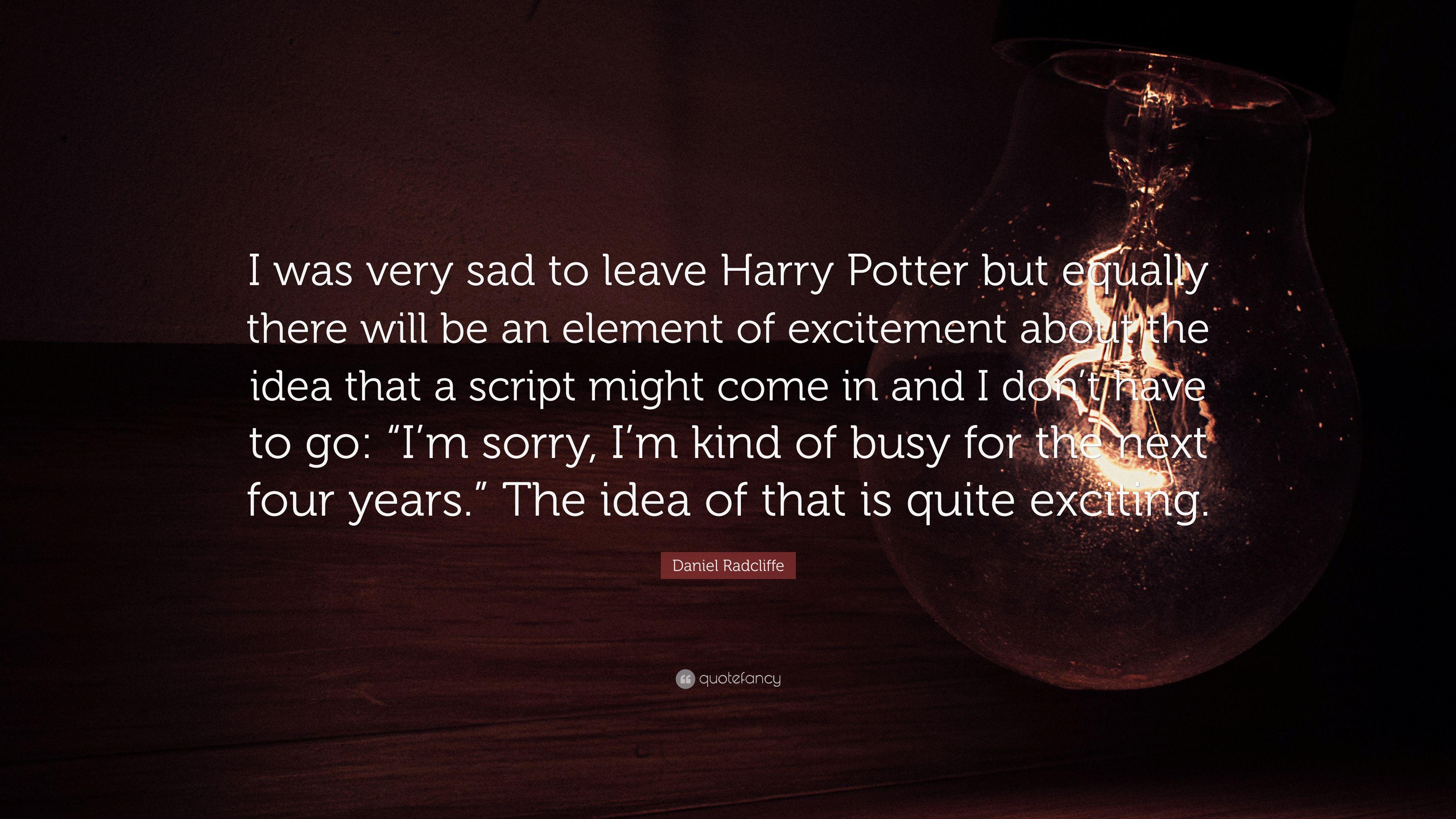 Daniel Radcliffe Quote: “I was very sad to leave Harry Potter but