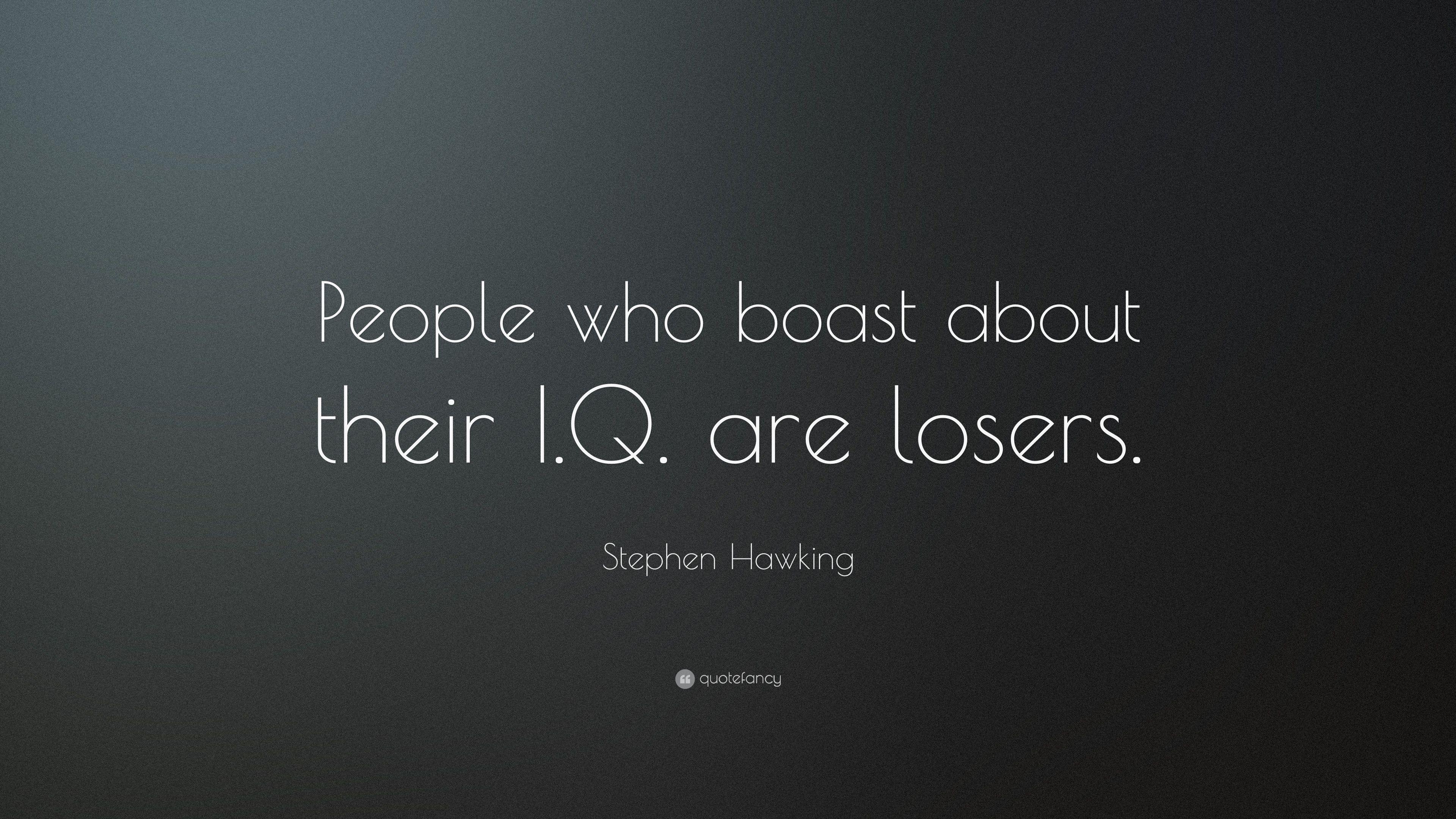 Stephen Hawking Quote: “People who boast about their I.Q. are