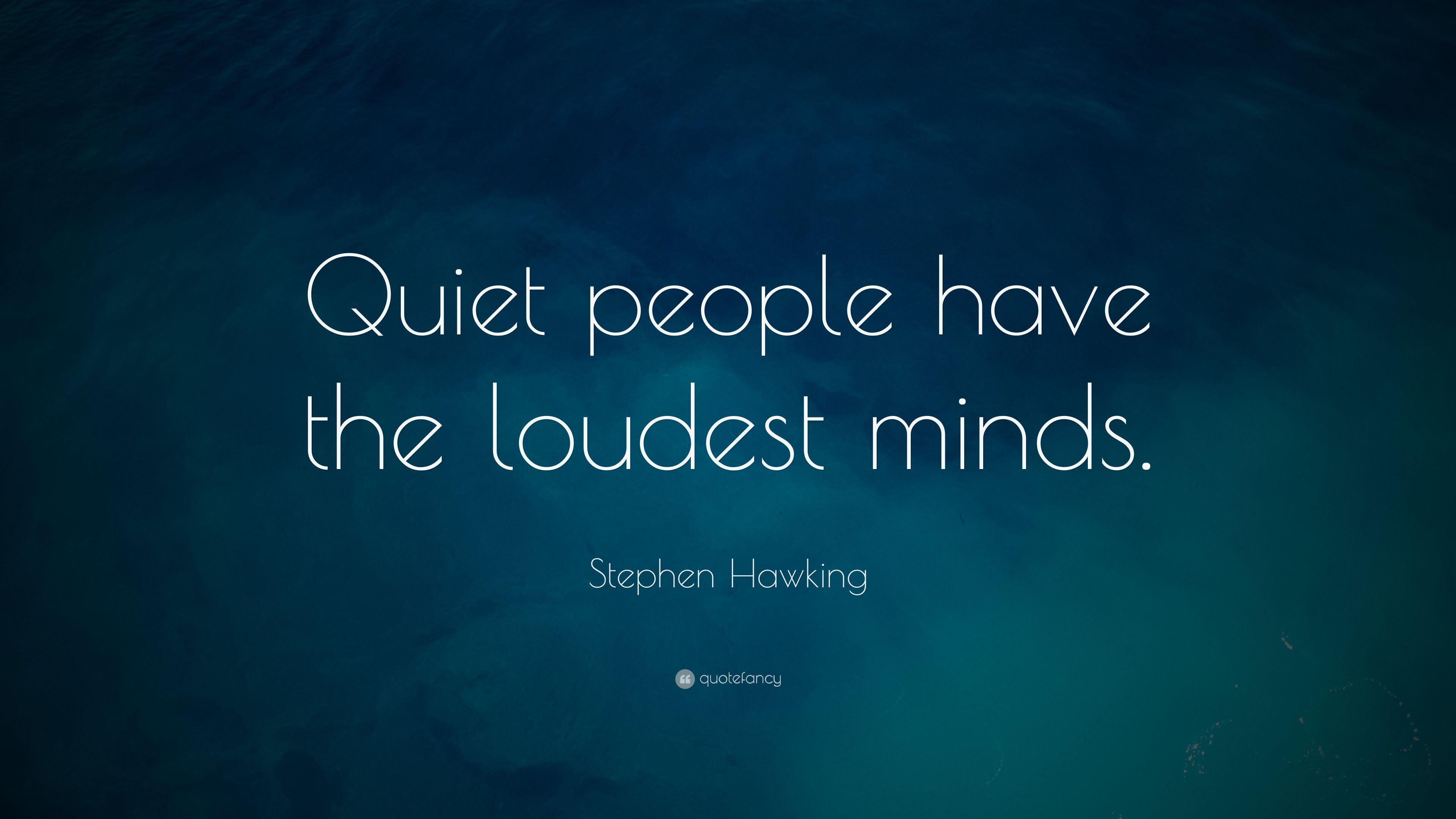 Stephen Hawking Quote: “Quiet people have the loudest minds.”