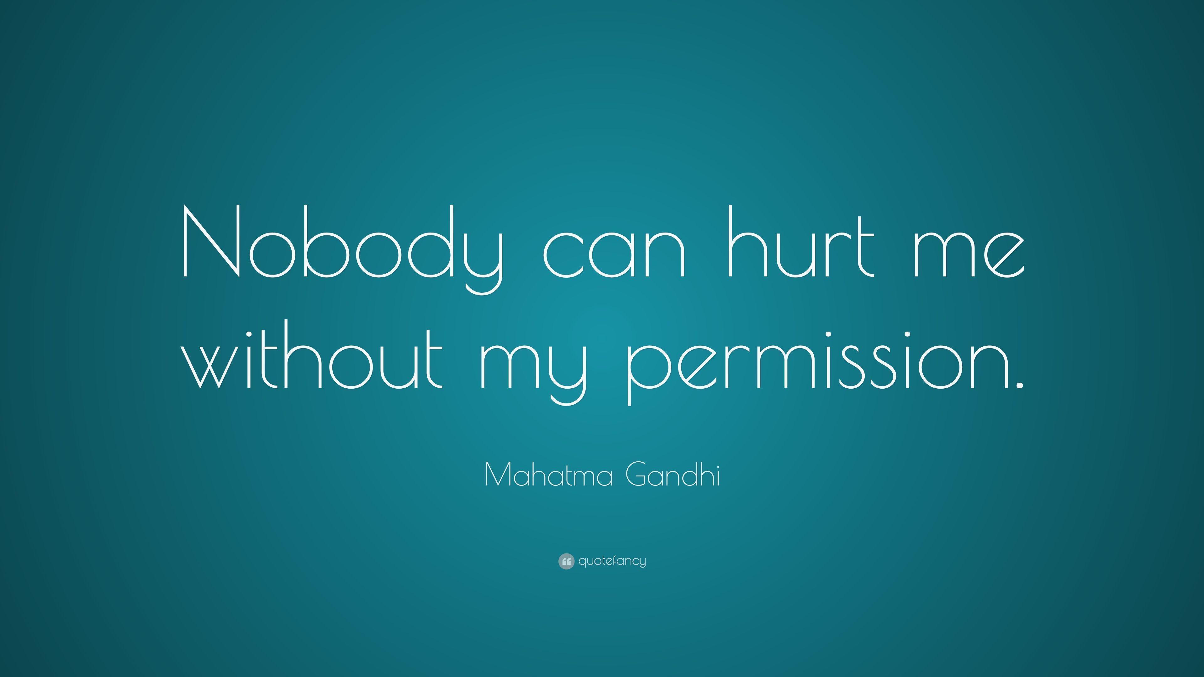 Mahatma Gandhi Quote: “Nobody can hurt me without my permission
