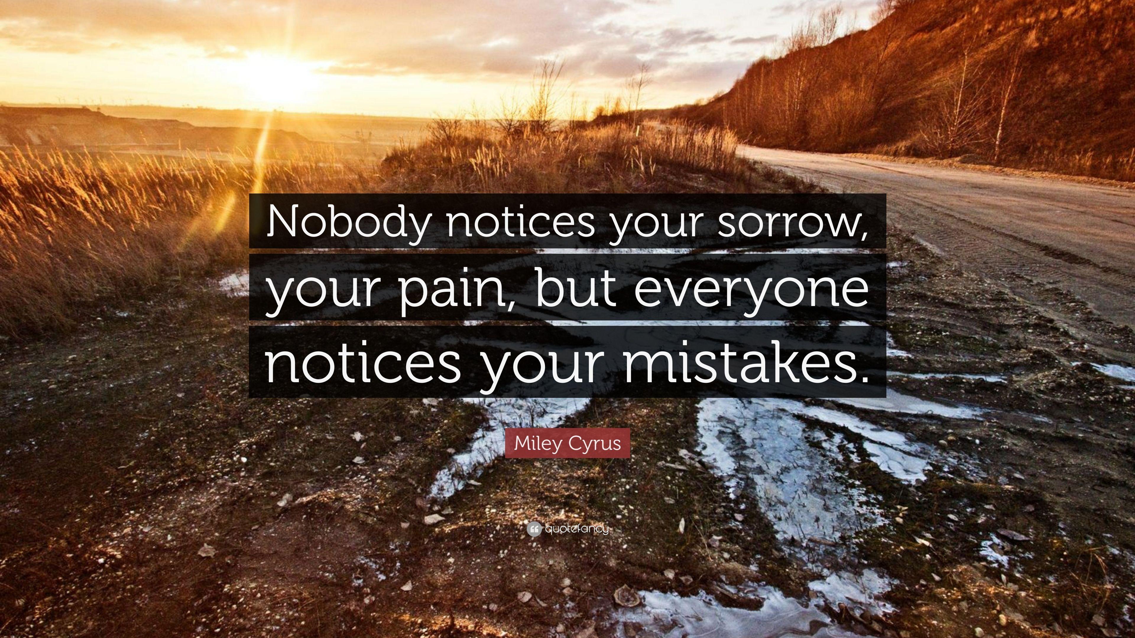 Miley Cyrus Quote: “Nobody notices your sorrow, your pain, but