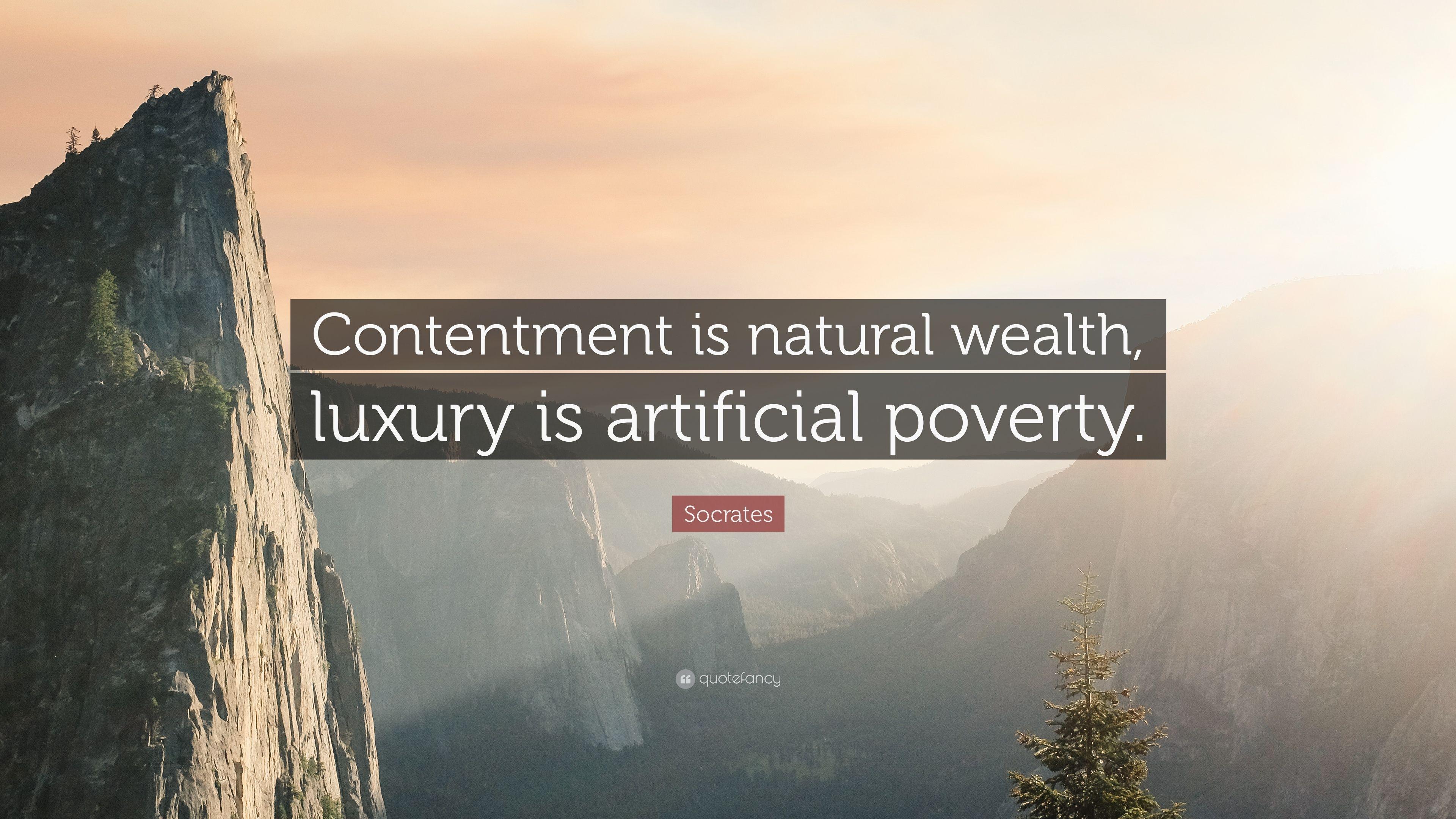 Socrates Quote: “Contentment is natural wealth, luxury is