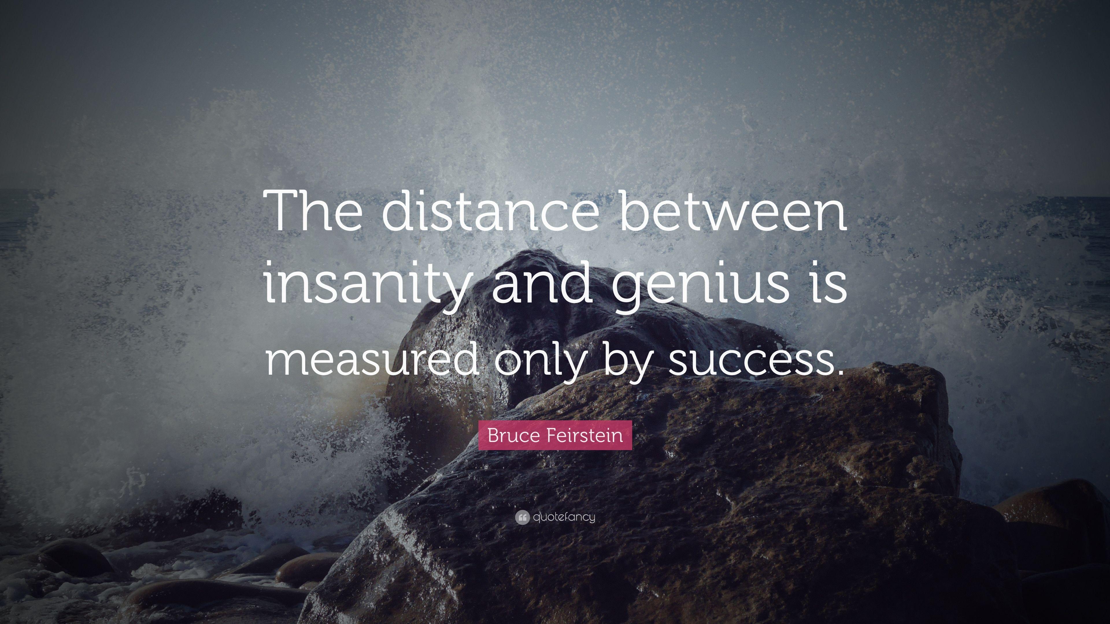 Bruce Feirstein Quote: “The distance between insanity and genius