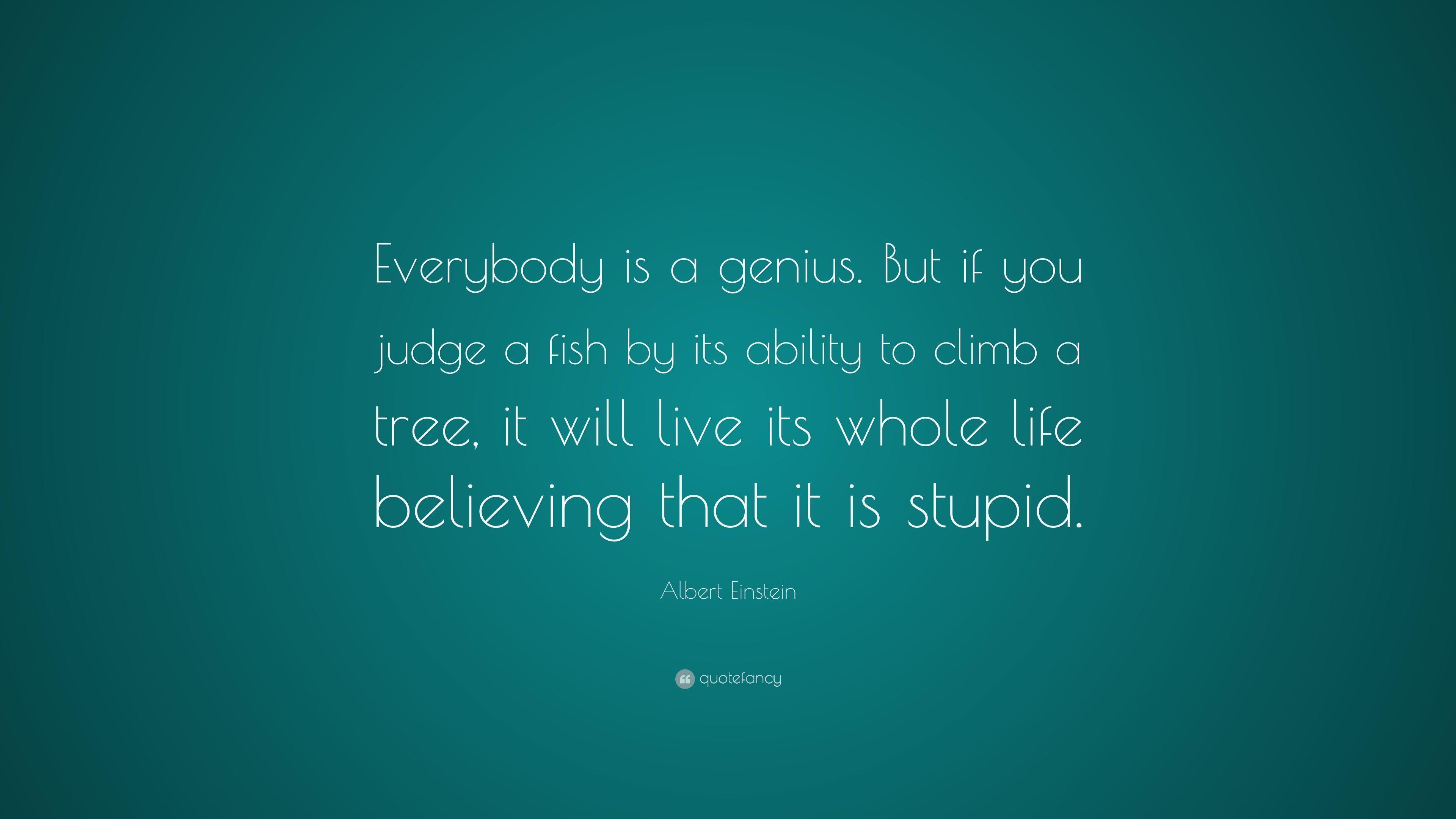 Albert Einstein Quote: “Everybody is a genius. But if you judge a