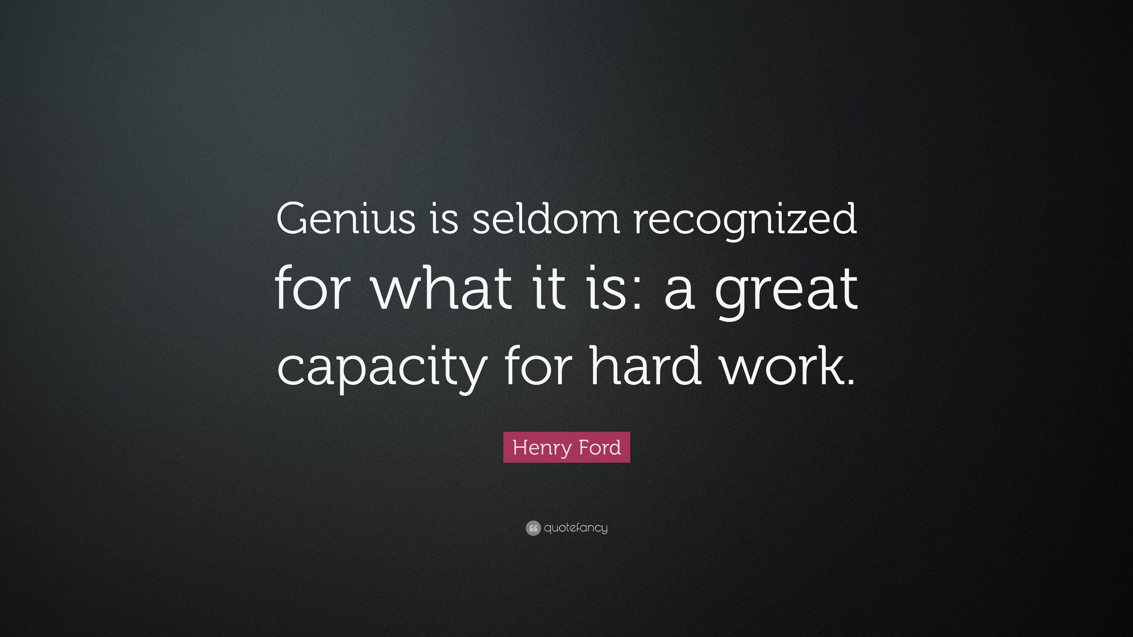 Henry Ford Quote: “Genius is seldom recognized for what it is: a