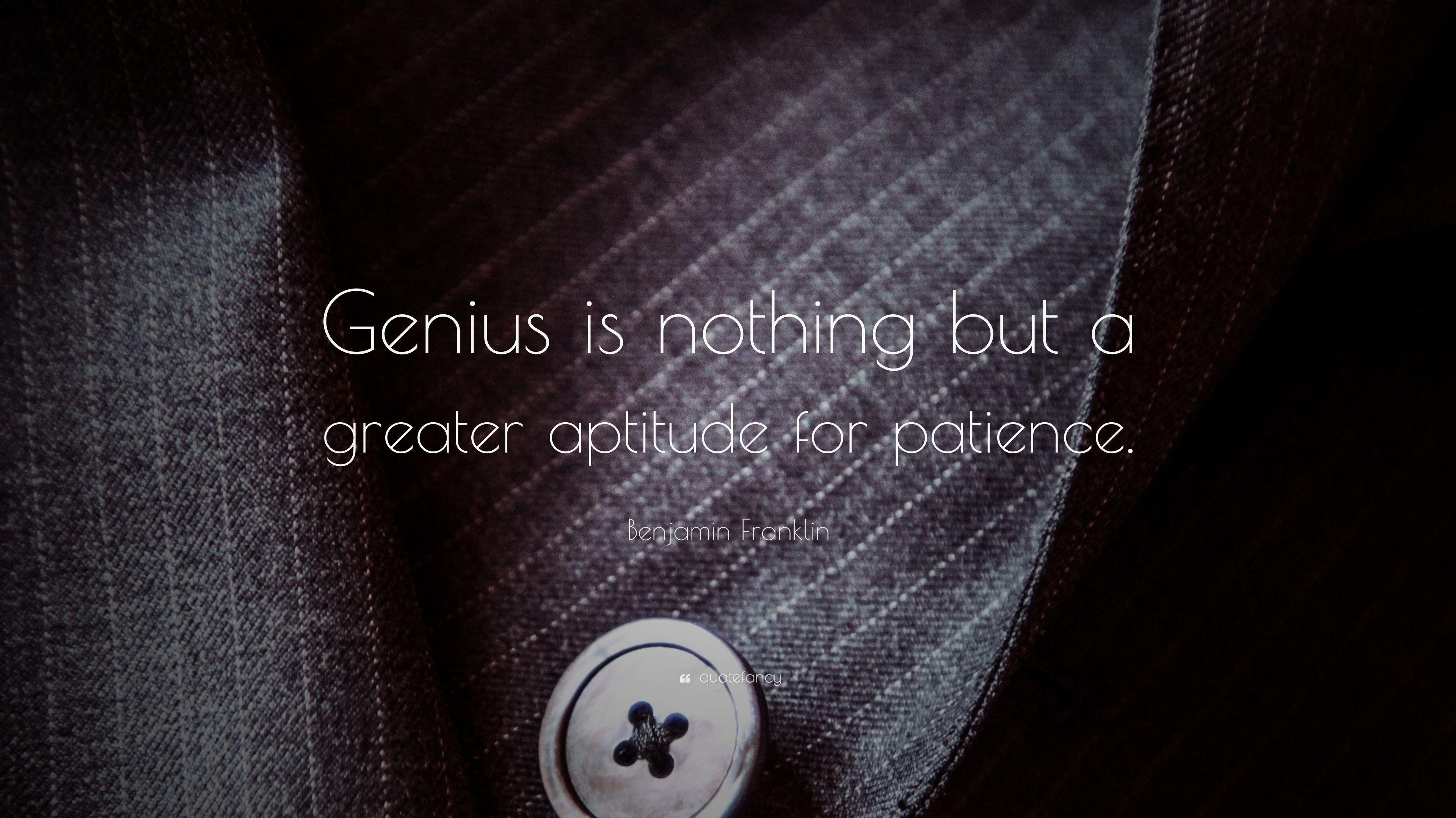 Benjamin Franklin Quote: “Genius is nothing but a greater aptitude