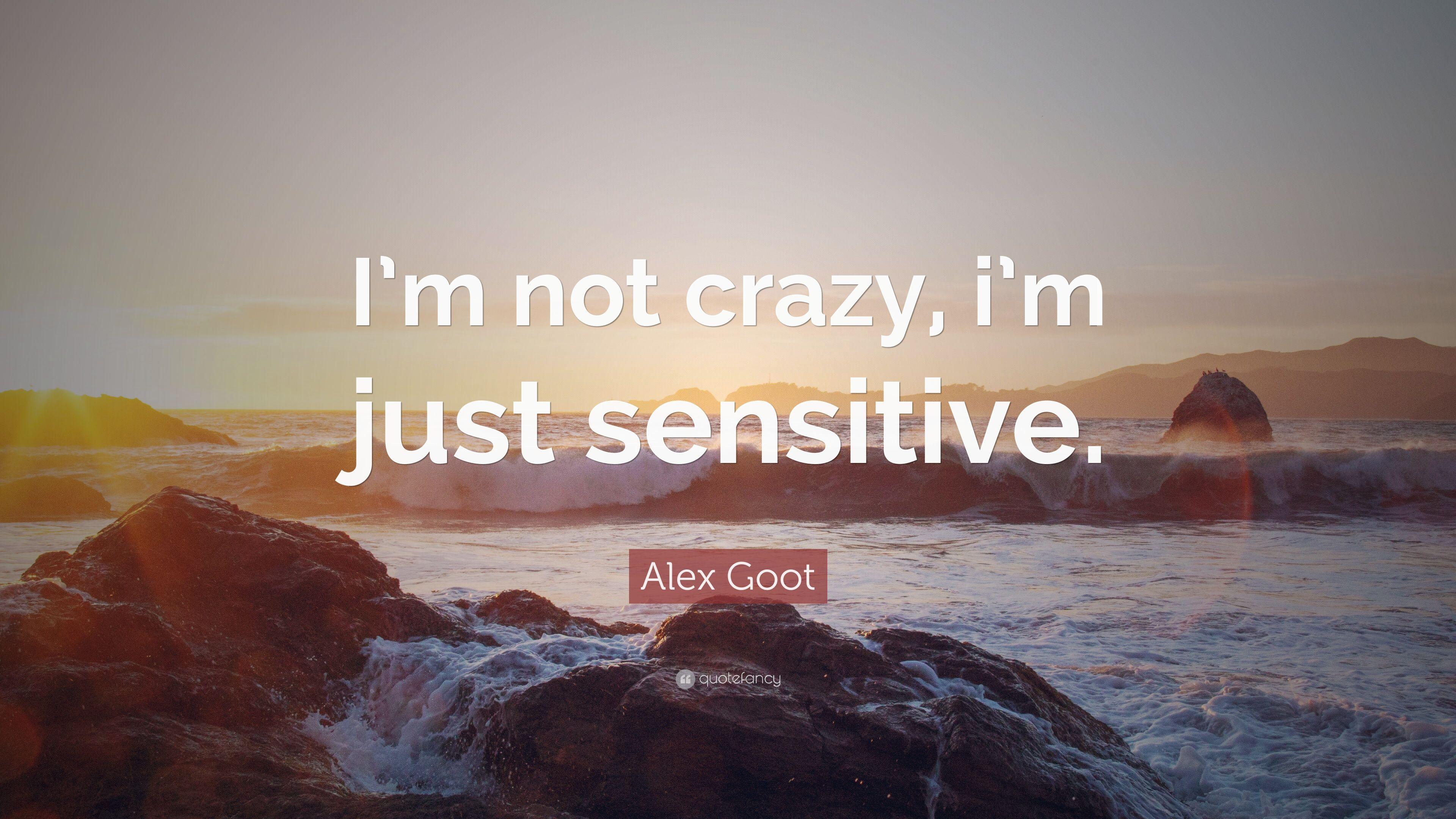 Alex Goot Quote: "I'm not crazy, i'm just sensitive. 
