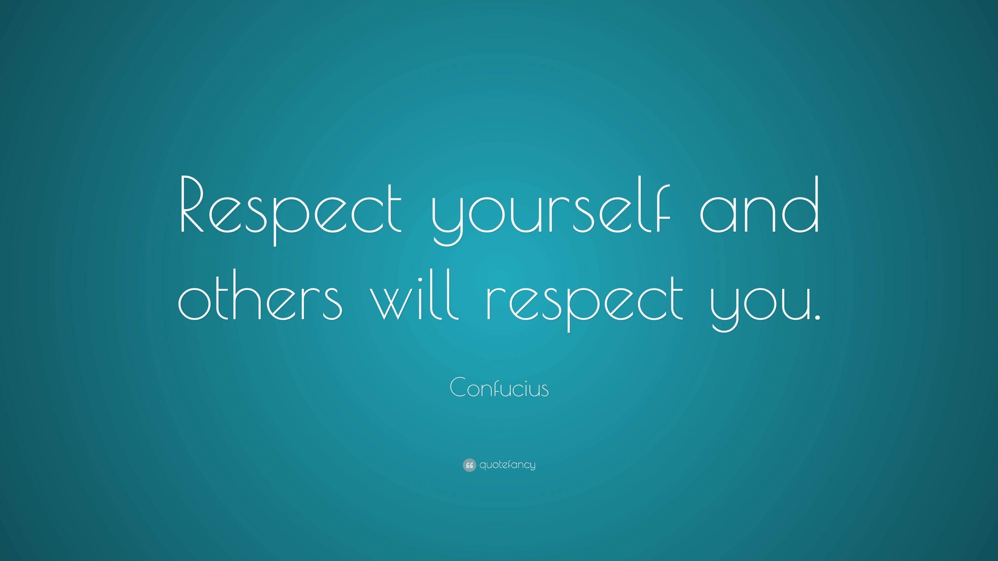 Confucius Quote: “Respect yourself and others will respect you