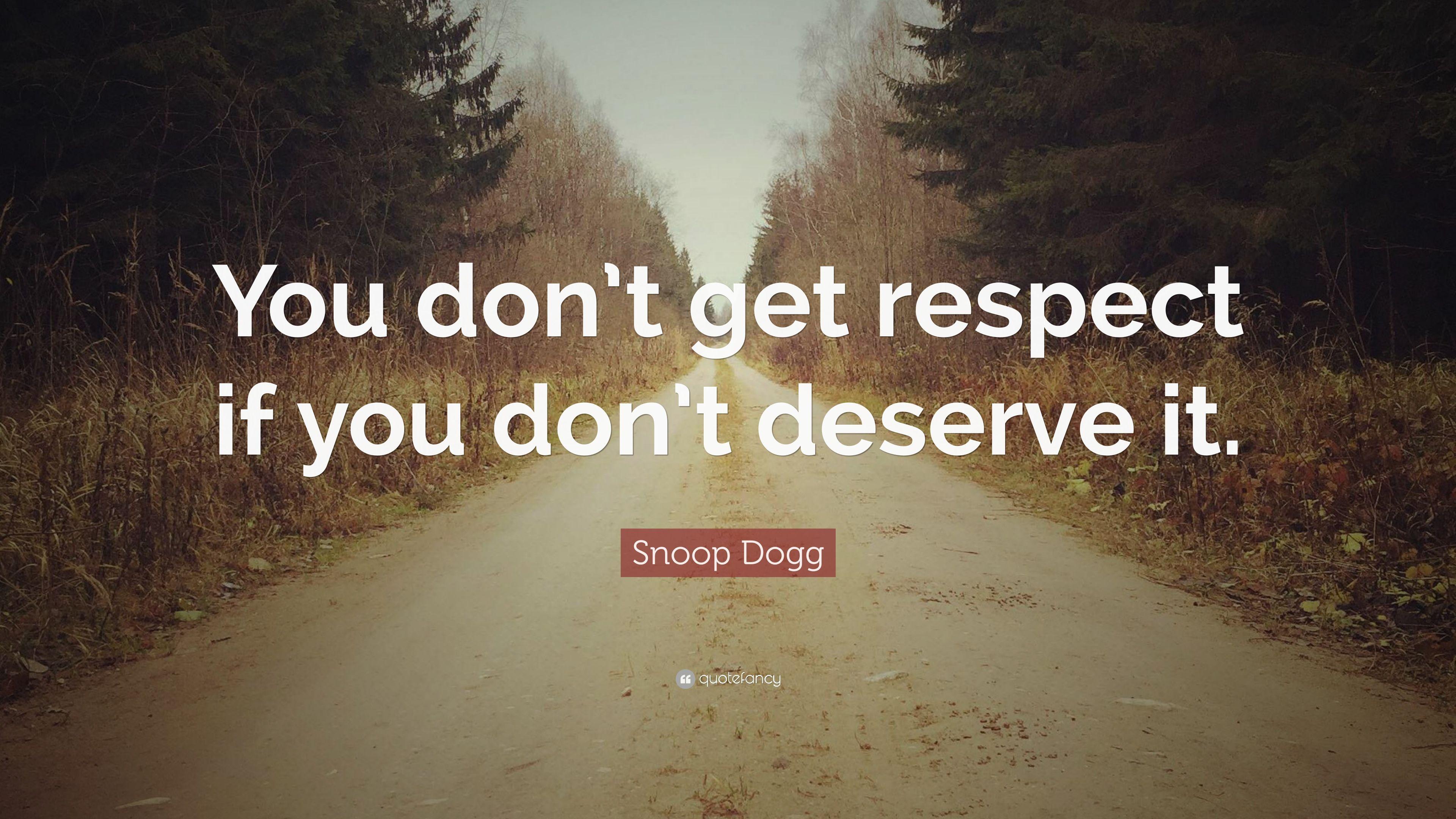 Snoop Dogg Quote: “You don't get respect if you don't deserve it
