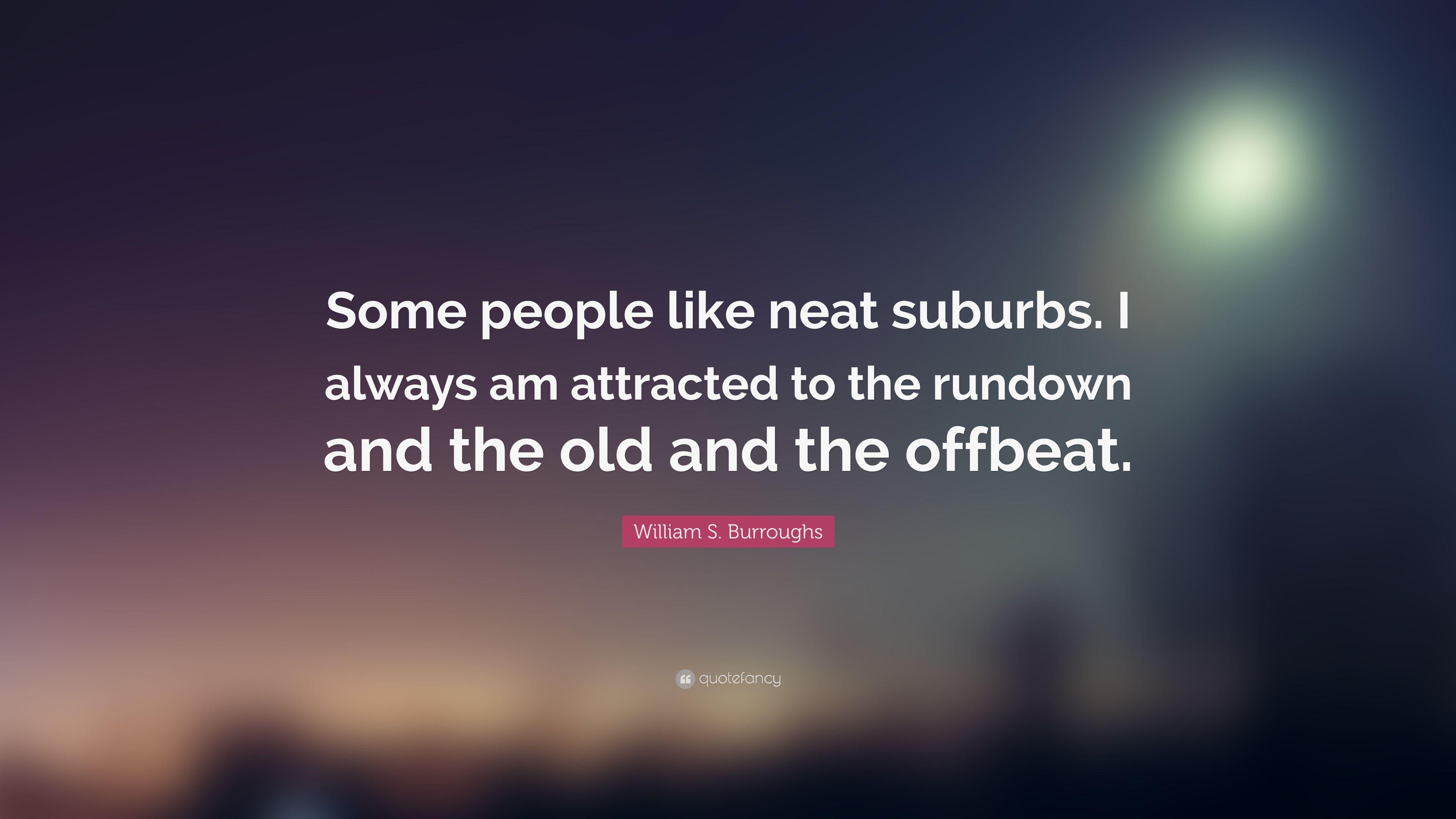 William S. Burroughs Quote: “Some people like neat suburbs. I