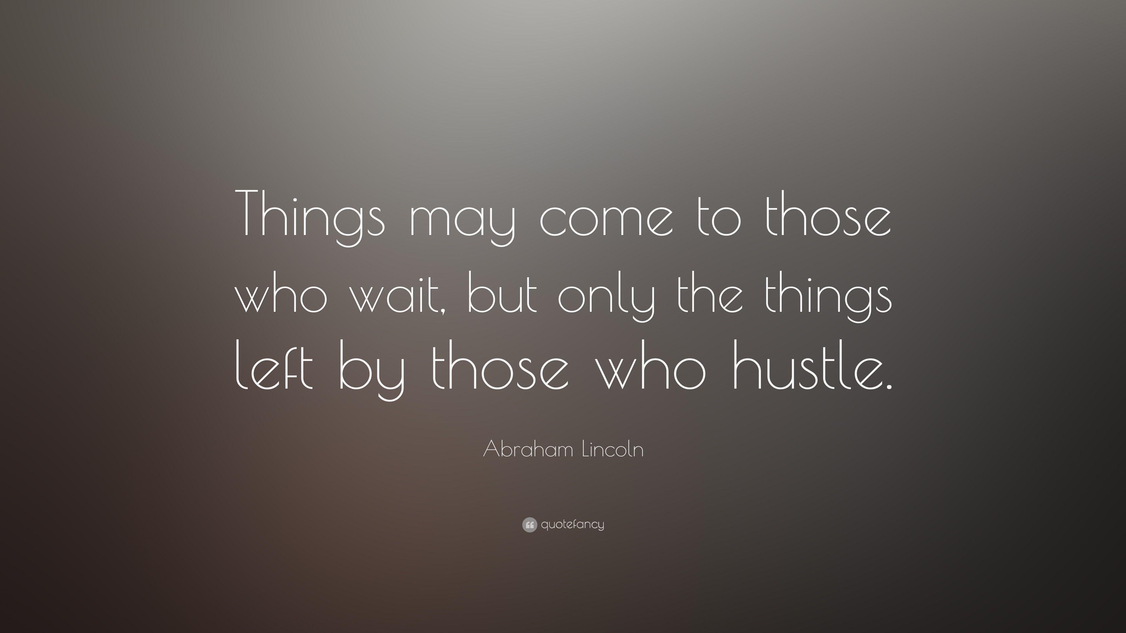 Abraham Lincoln Quote: “Things may come to those who wait, but