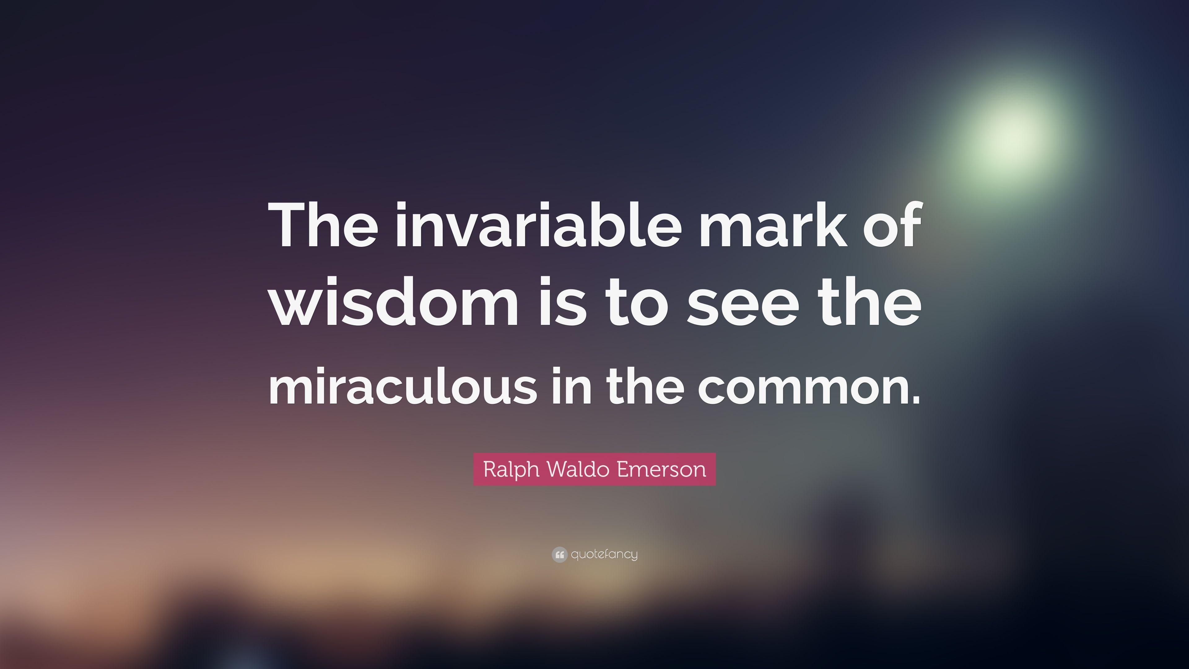 Ralph Waldo Emerson Quote: “The invariable mark of wisdom is to