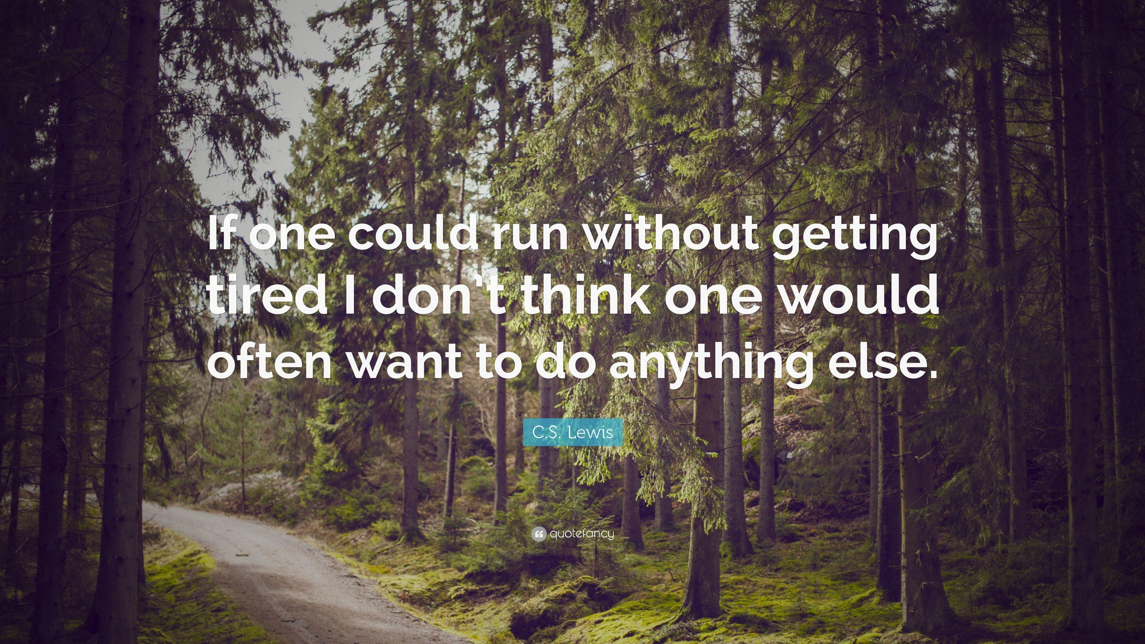 C. S. Lewis Quote: “If one could run without getting tired I don't