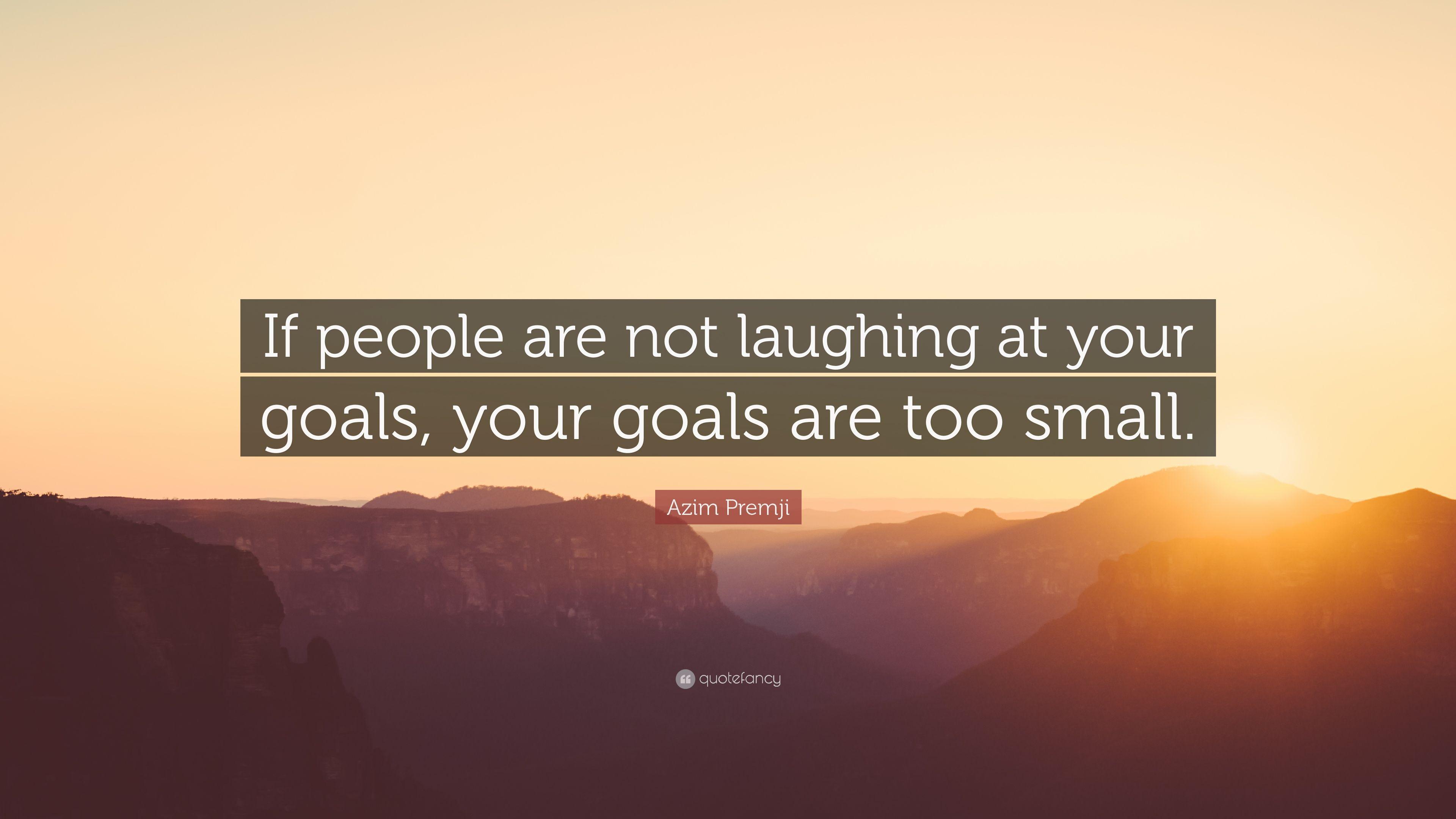Azim Premji Quote: “If people are not laughing at your goals, your