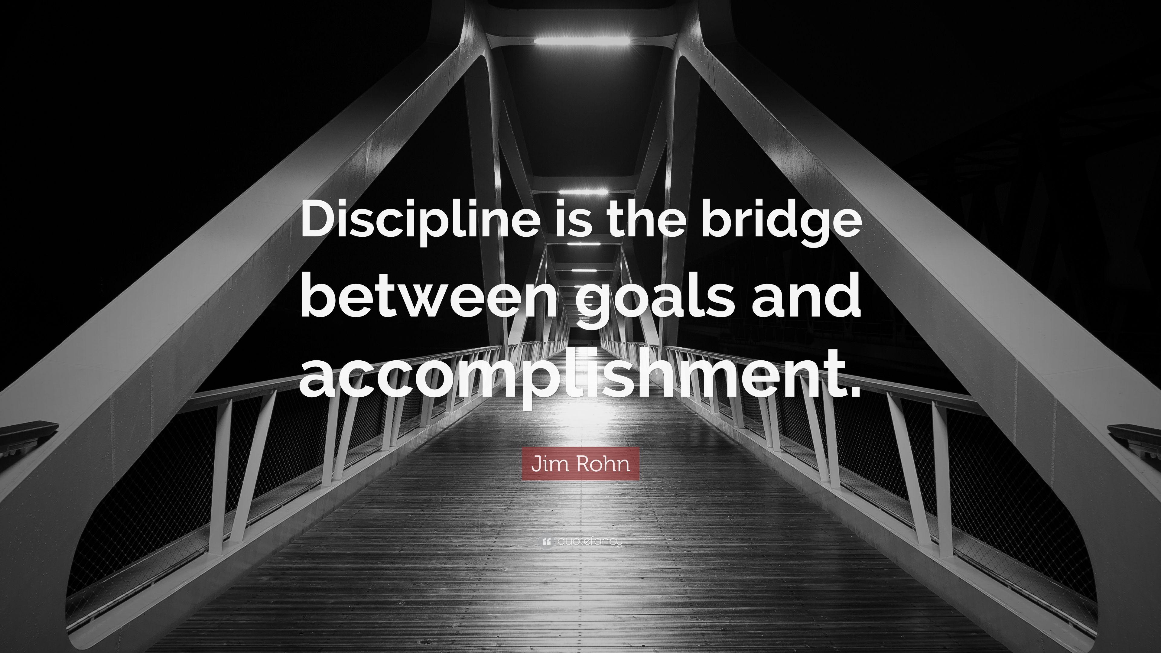 Jim Rohn Quote: "Discipline is the bridge between goals and.